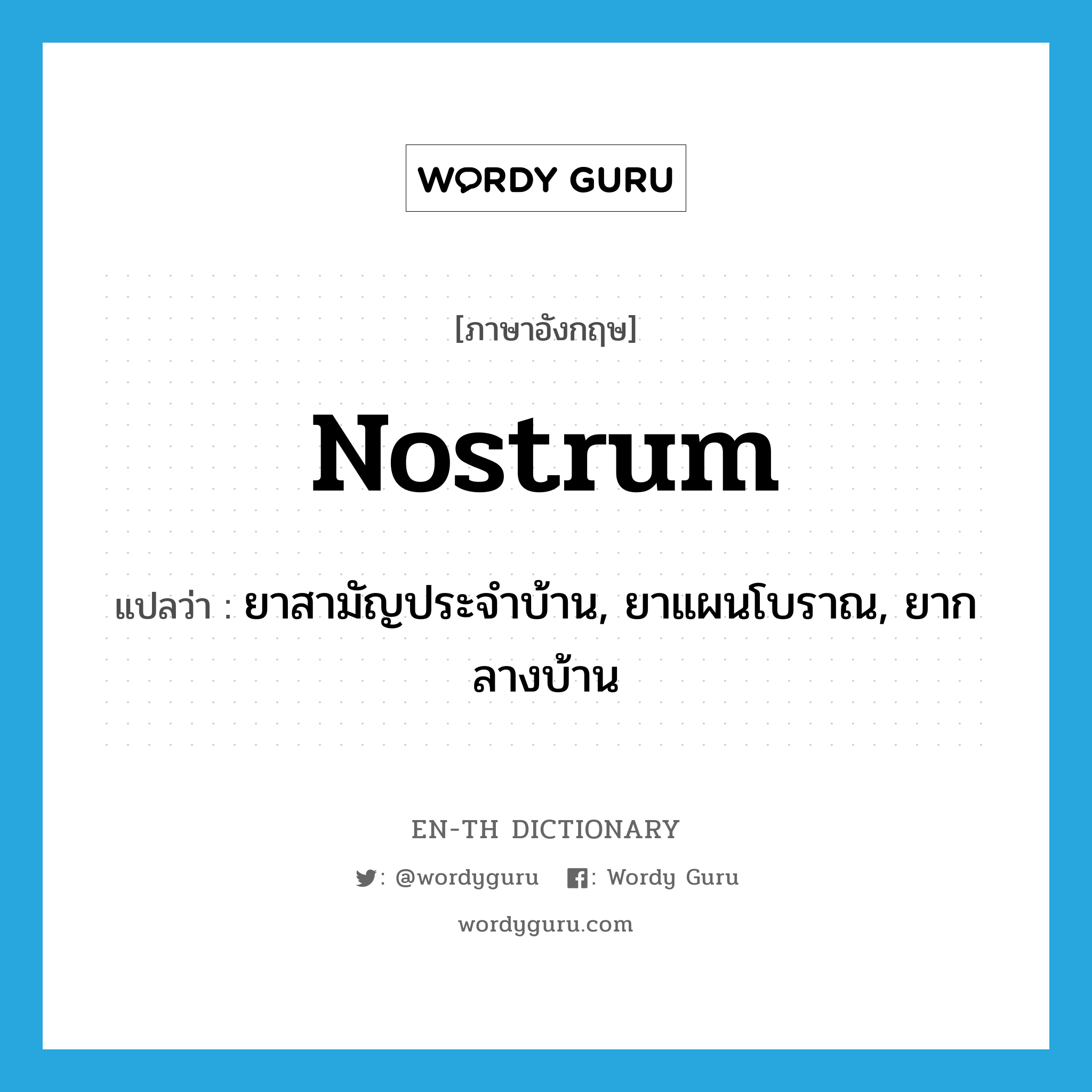 nostrum แปลว่า?, คำศัพท์ภาษาอังกฤษ nostrum แปลว่า ยาสามัญประจำบ้าน, ยาแผนโบราณ, ยากลางบ้าน ประเภท N หมวด N