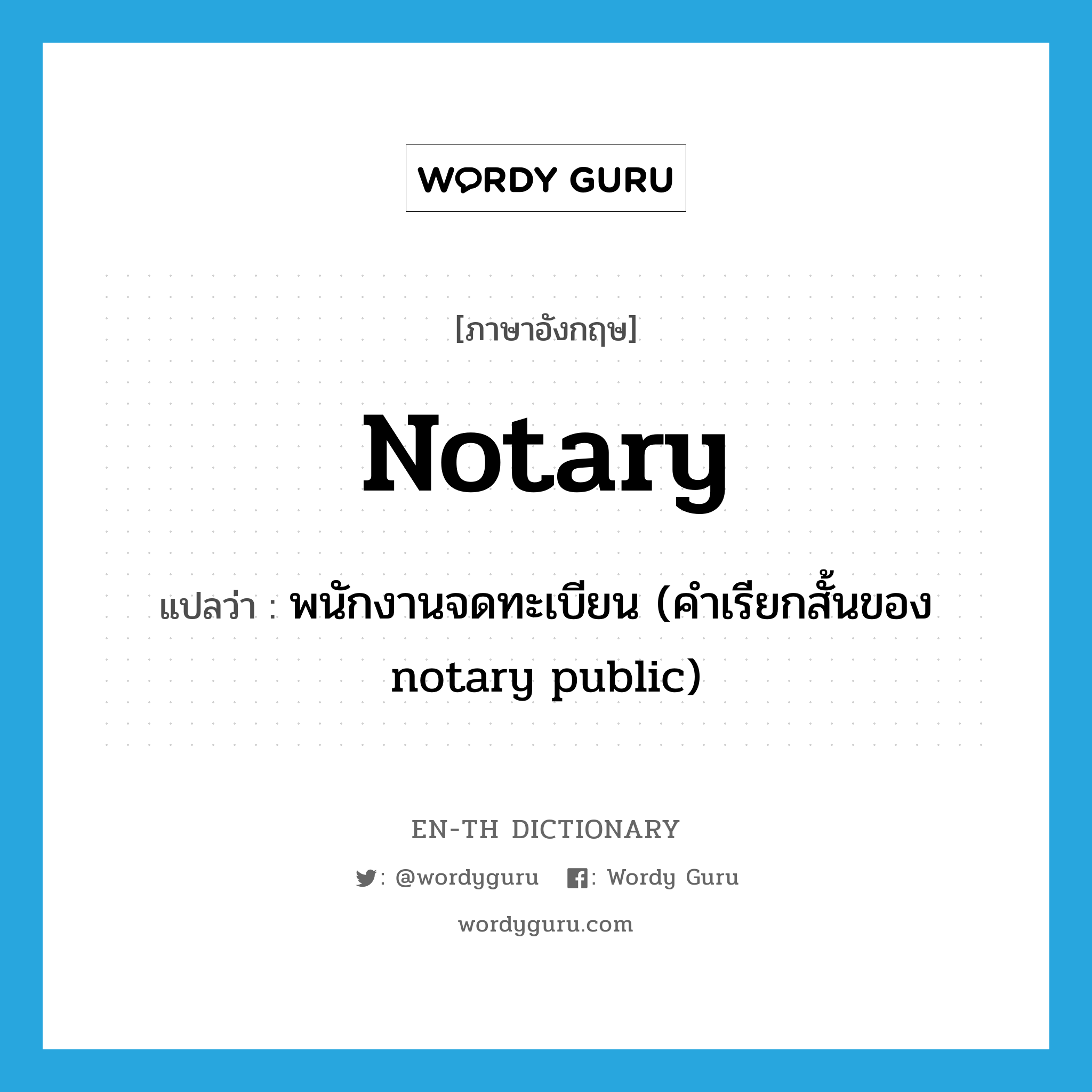 พนักงานจดทะเบียน (คำเรียกสั้นของ notary public) ภาษาอังกฤษ?, คำศัพท์ภาษาอังกฤษ พนักงานจดทะเบียน (คำเรียกสั้นของ notary public) แปลว่า notary ประเภท N หมวด N
