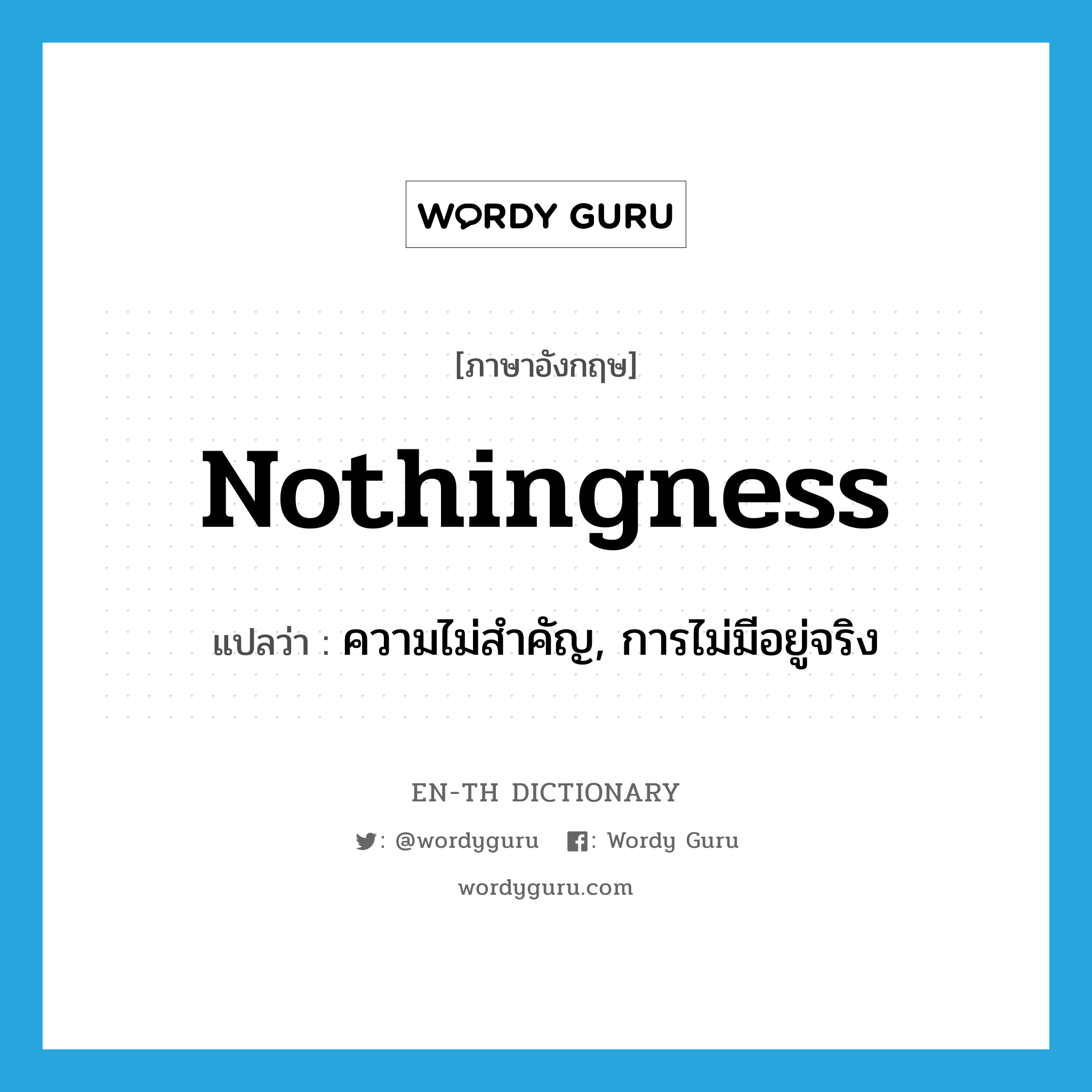 nothingness แปลว่า?, คำศัพท์ภาษาอังกฤษ nothingness แปลว่า ความไม่สำคัญ, การไม่มีอยู่จริง ประเภท N หมวด N