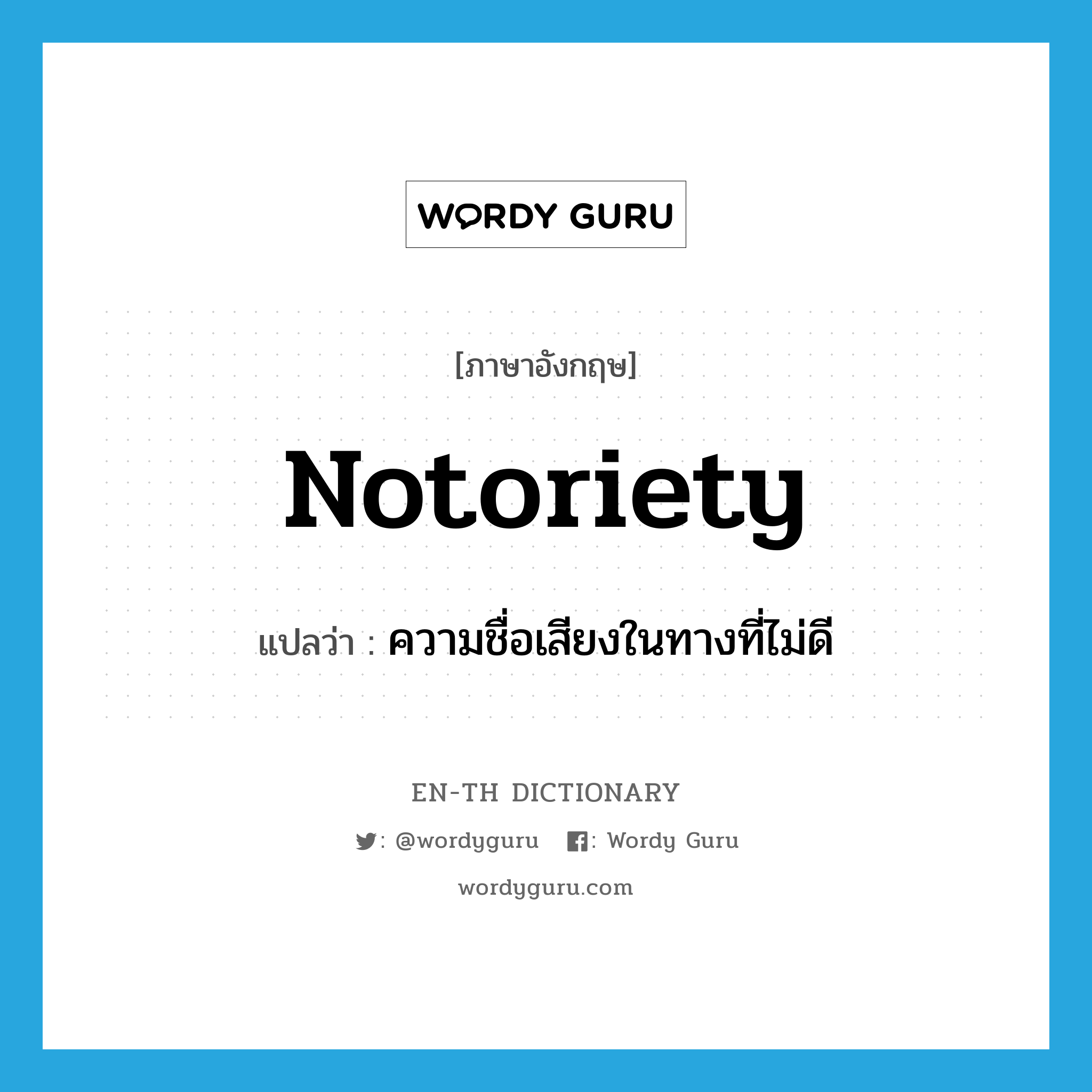 notoriety แปลว่า?, คำศัพท์ภาษาอังกฤษ notoriety แปลว่า ความชื่อเสียงในทางที่ไม่ดี ประเภท N หมวด N