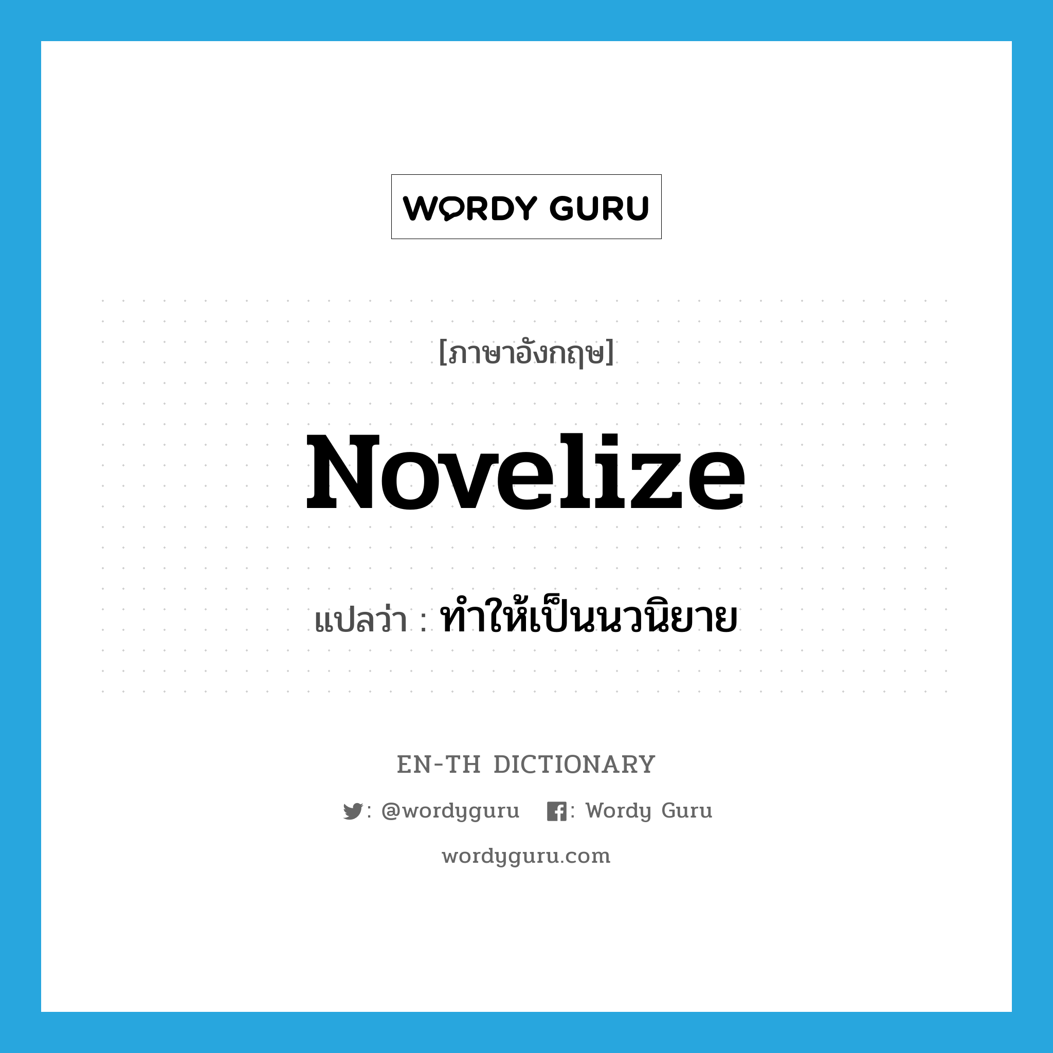 novelize แปลว่า?, คำศัพท์ภาษาอังกฤษ novelize แปลว่า ทำให้เป็นนวนิยาย ประเภท VT หมวด VT