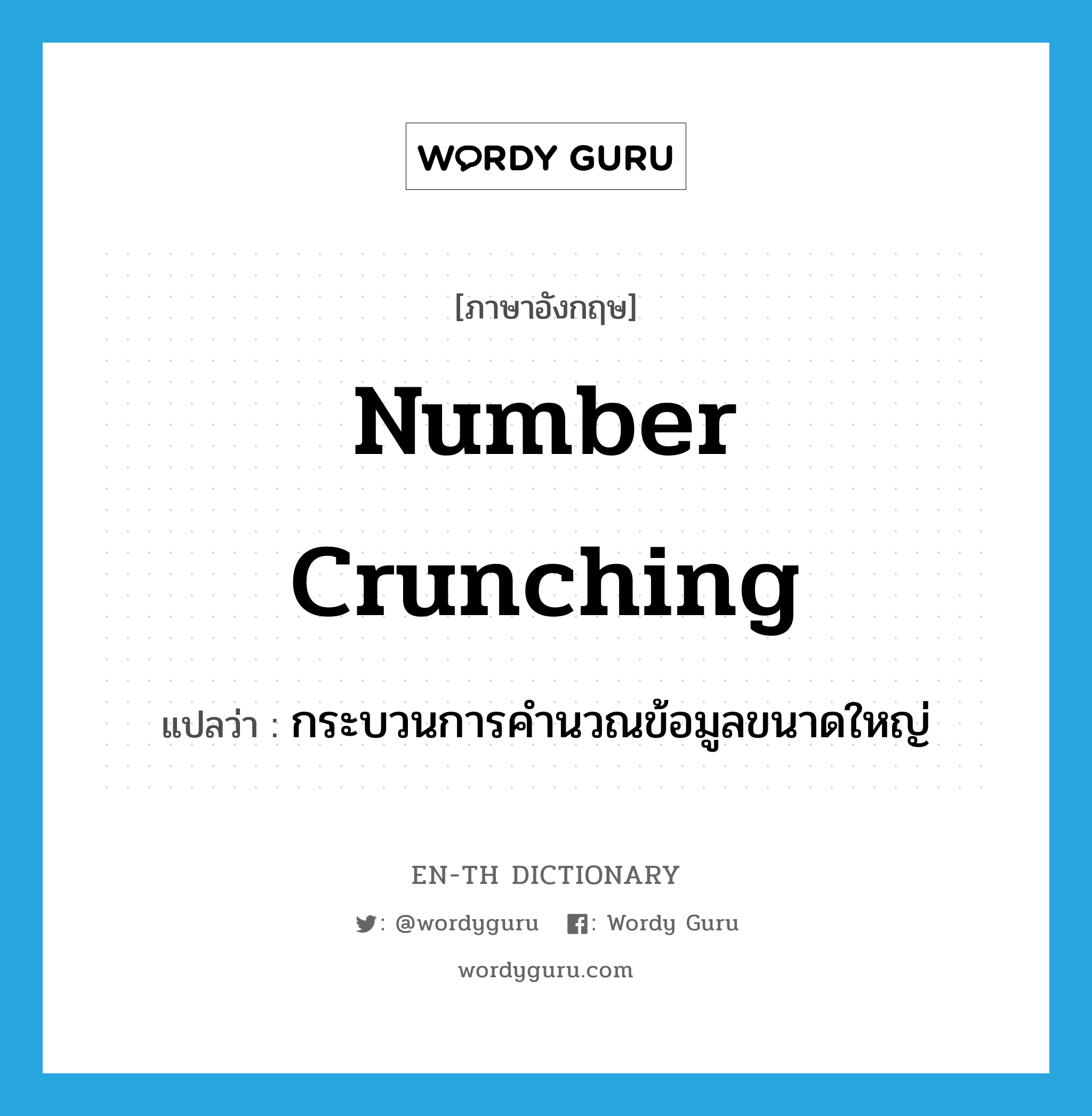 number crunching แปลว่า?, คำศัพท์ภาษาอังกฤษ number crunching แปลว่า กระบวนการคำนวณข้อมูลขนาดใหญ่ ประเภท N หมวด N