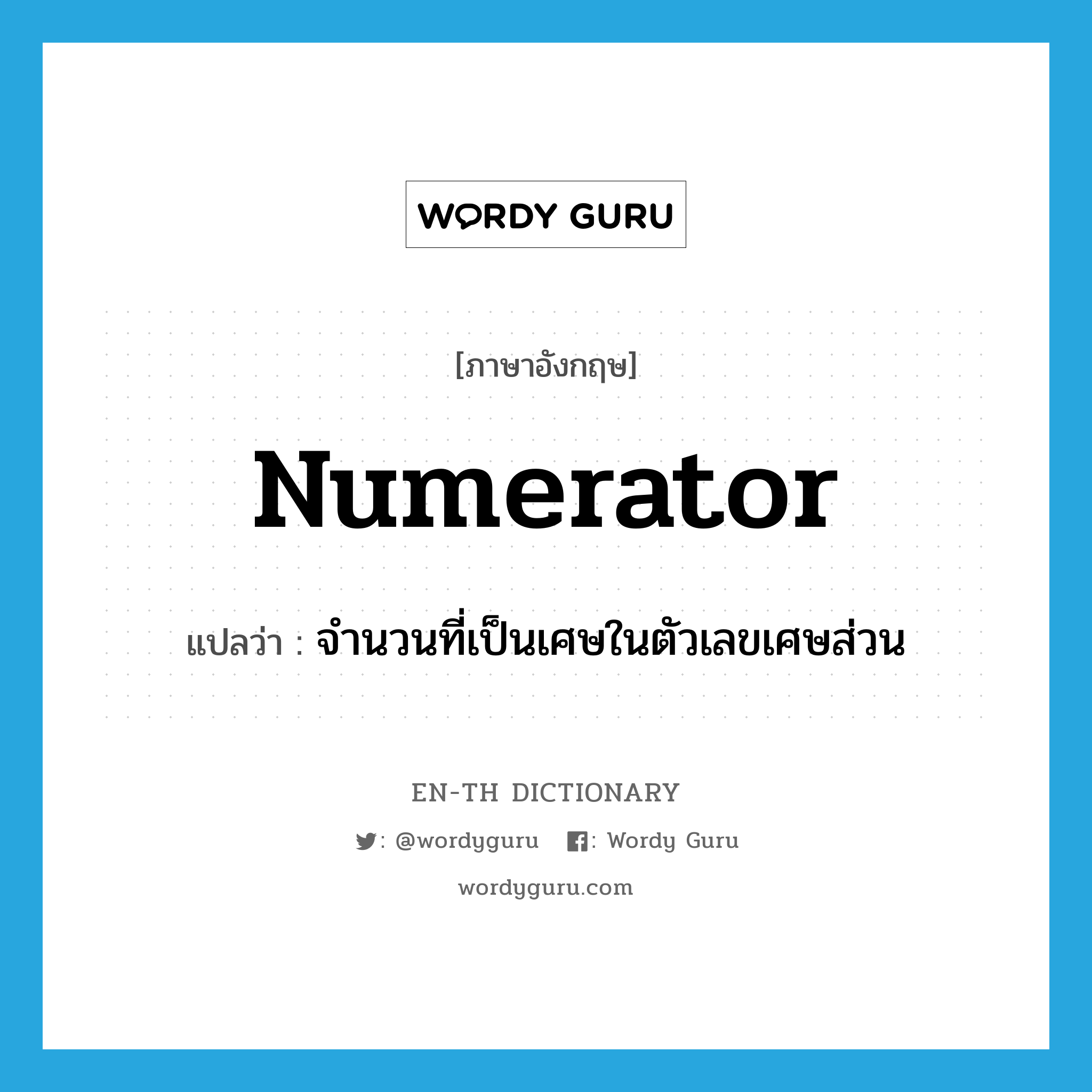 numerator แปลว่า?, คำศัพท์ภาษาอังกฤษ numerator แปลว่า จำนวนที่เป็นเศษในตัวเลขเศษส่วน ประเภท N หมวด N