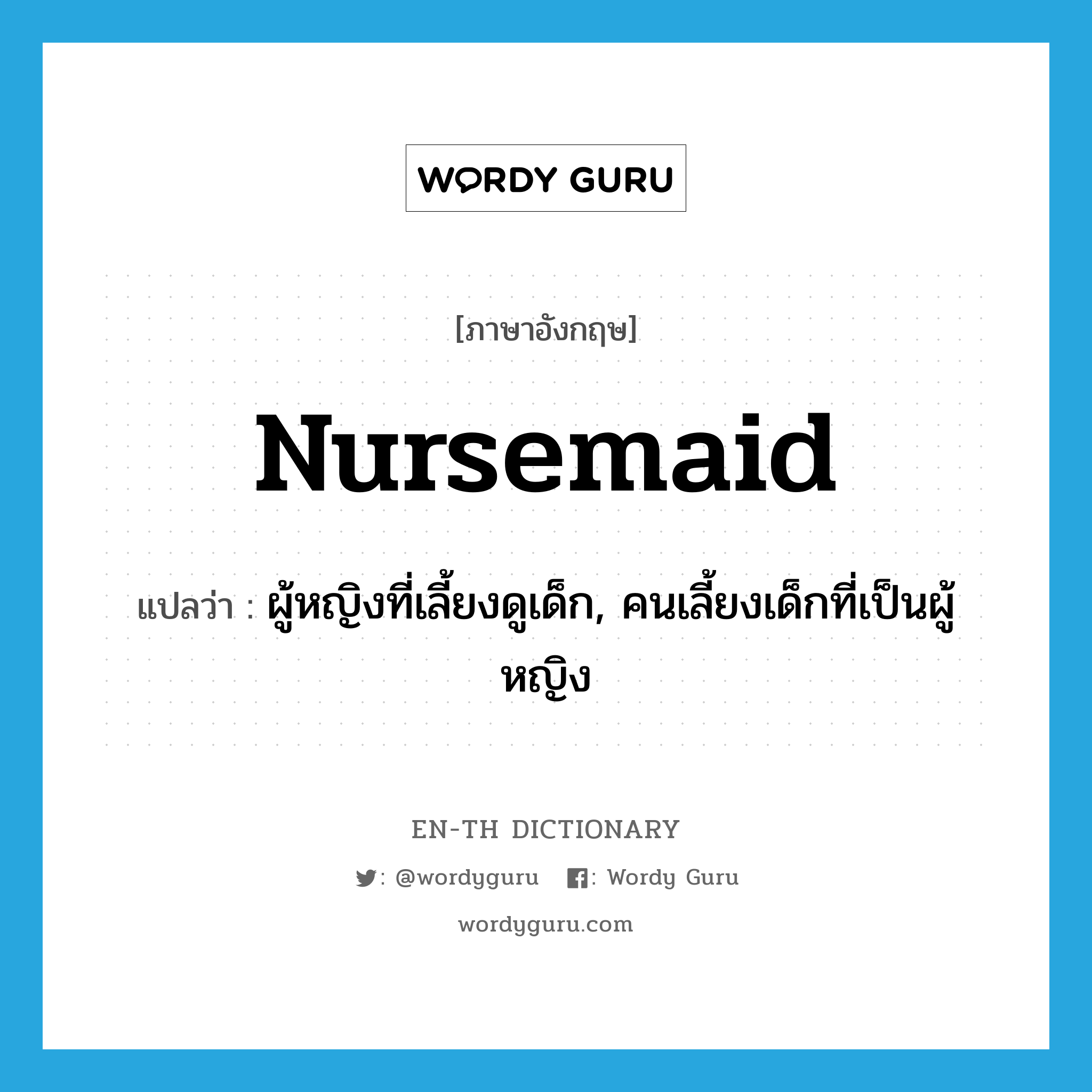 nursemaid แปลว่า?, คำศัพท์ภาษาอังกฤษ nursemaid แปลว่า ผู้หญิงที่เลี้ยงดูเด็ก, คนเลี้ยงเด็กที่เป็นผู้หญิง ประเภท N หมวด N