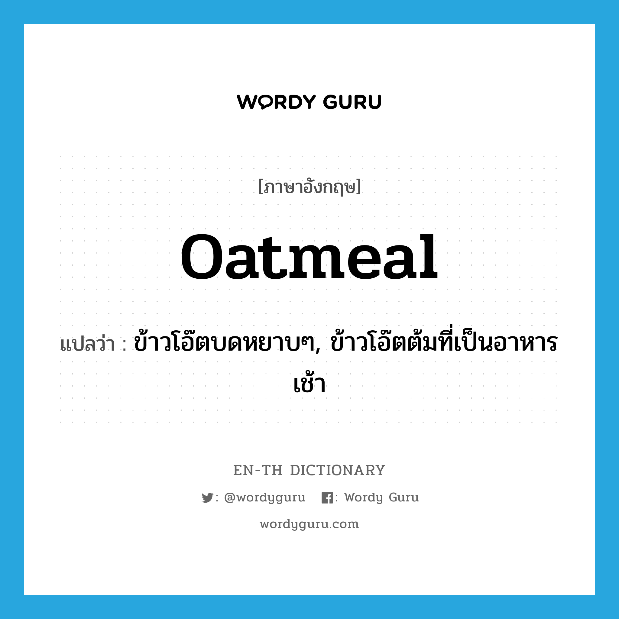oatmeal แปลว่า?, คำศัพท์ภาษาอังกฤษ oatmeal แปลว่า ข้าวโอ๊ตบดหยาบๆ, ข้าวโอ๊ตต้มที่เป็นอาหารเช้า ประเภท N หมวด N