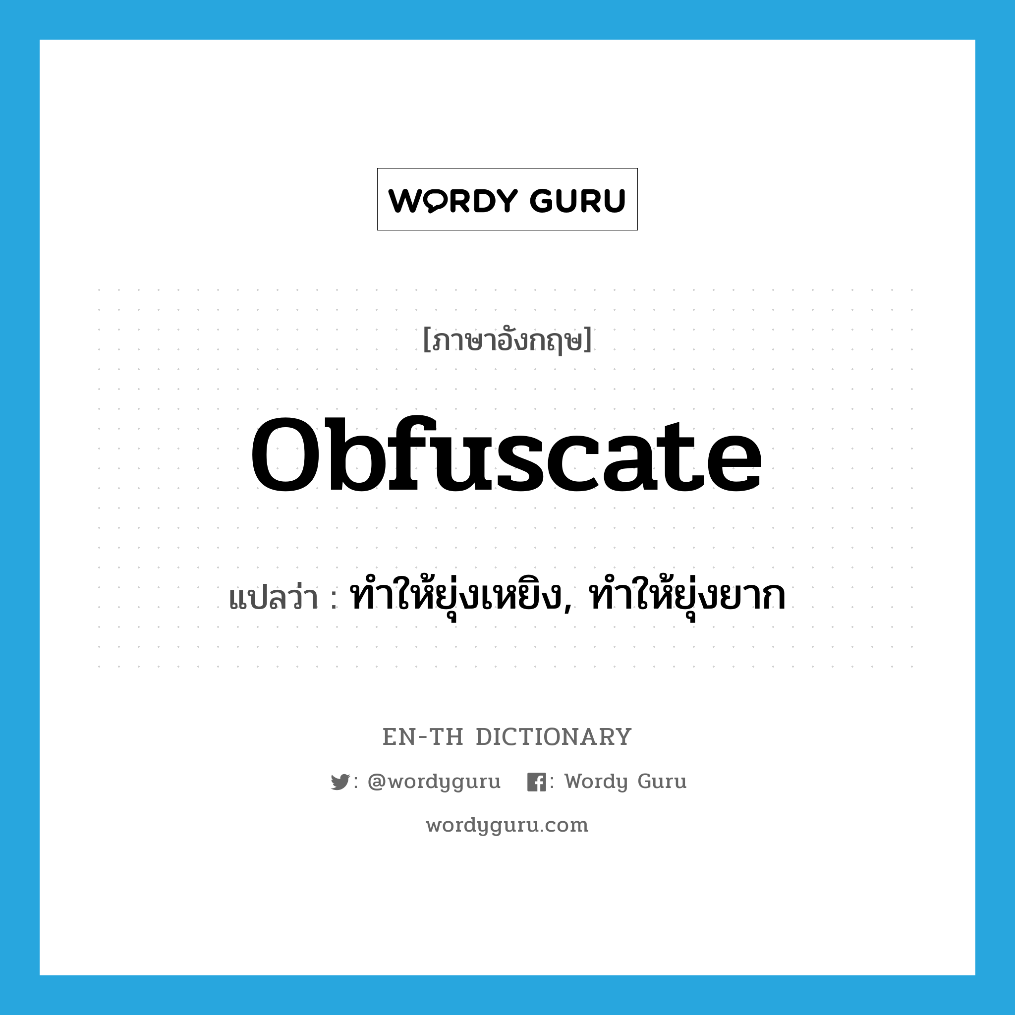 obfuscate แปลว่า?, คำศัพท์ภาษาอังกฤษ obfuscate แปลว่า ทำให้ยุ่งเหยิง, ทำให้ยุ่งยาก ประเภท VT หมวด VT