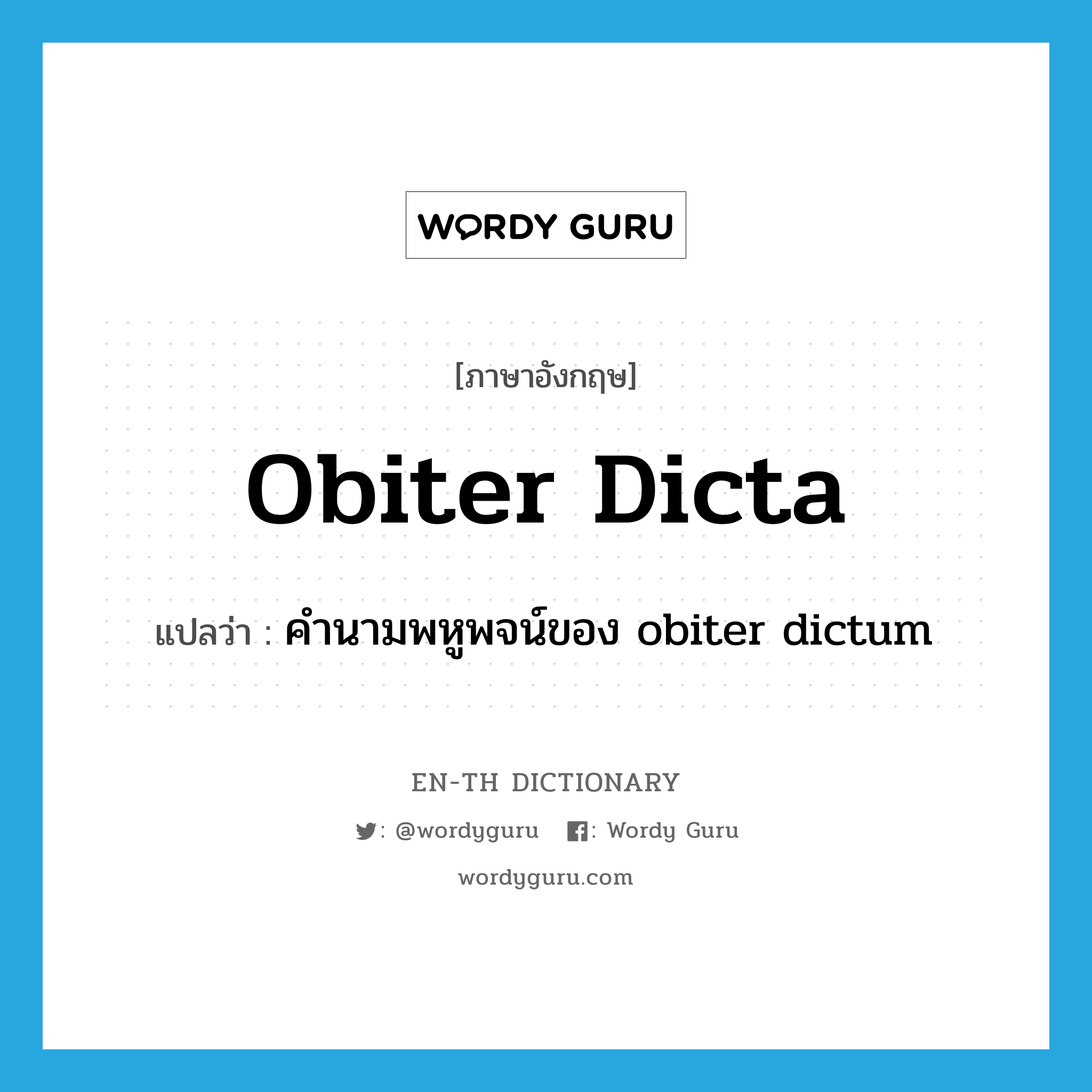 obiter dicta แปลว่า?, คำศัพท์ภาษาอังกฤษ obiter dicta แปลว่า คำนามพหูพจน์ของ obiter dictum ประเภท N หมวด N