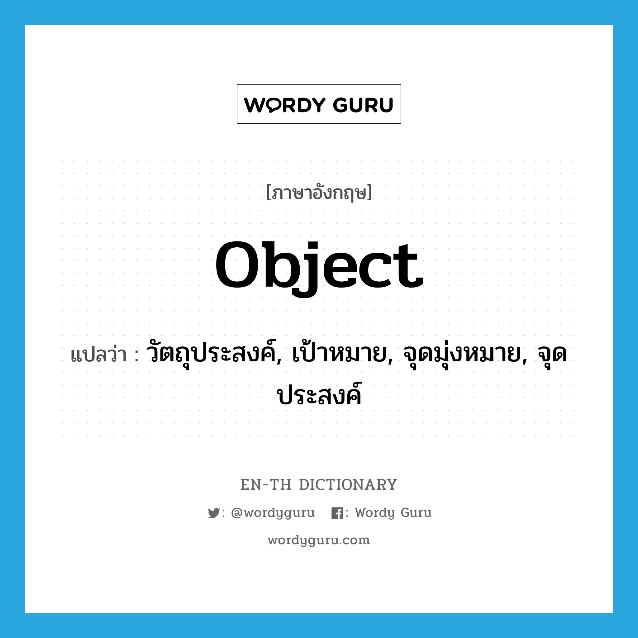 object แปลว่า?, คำศัพท์ภาษาอังกฤษ object แปลว่า วัตถุประสงค์, เป้าหมาย, จุดมุ่งหมาย, จุดประสงค์ ประเภท N หมวด N