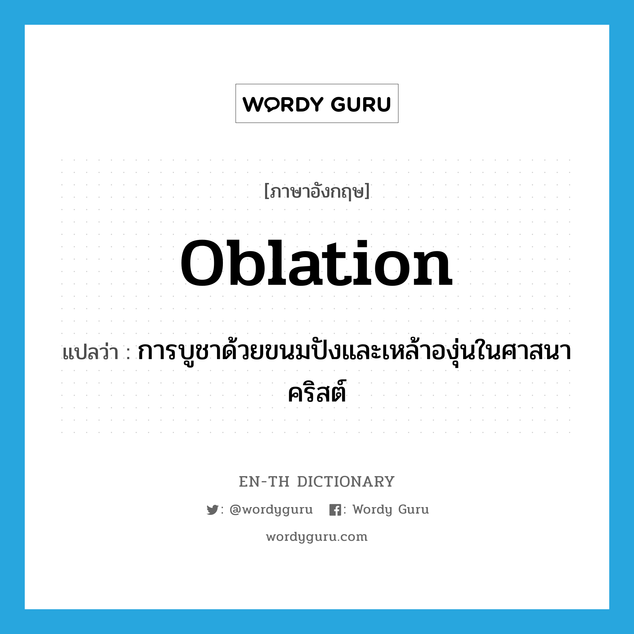 oblation แปลว่า?, คำศัพท์ภาษาอังกฤษ oblation แปลว่า การบูชาด้วยขนมปังและเหล้าองุ่นในศาสนาคริสต์ ประเภท N หมวด N
