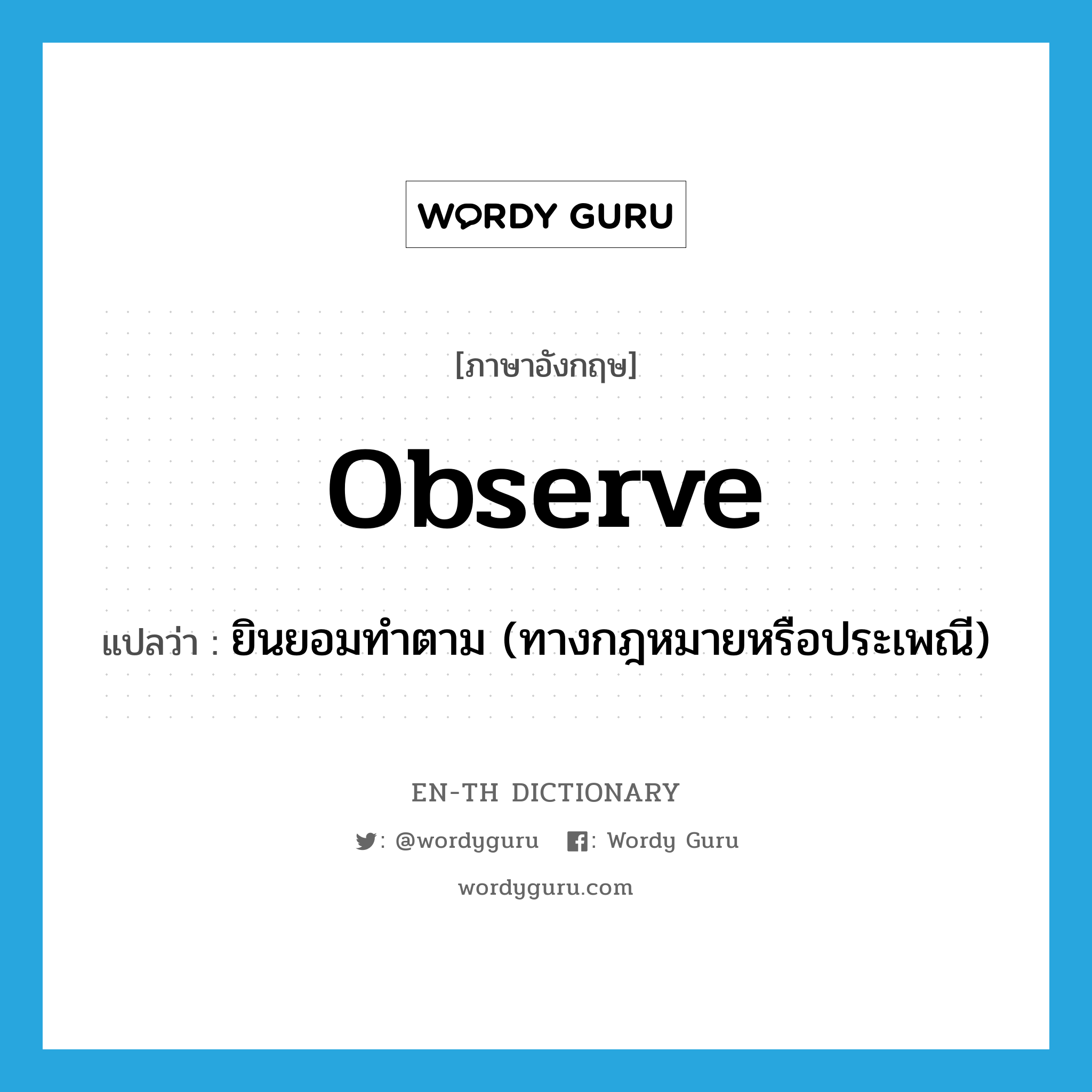 observe แปลว่า?, คำศัพท์ภาษาอังกฤษ observe แปลว่า ยินยอมทำตาม (ทางกฎหมายหรือประเพณี) ประเภท VT หมวด VT