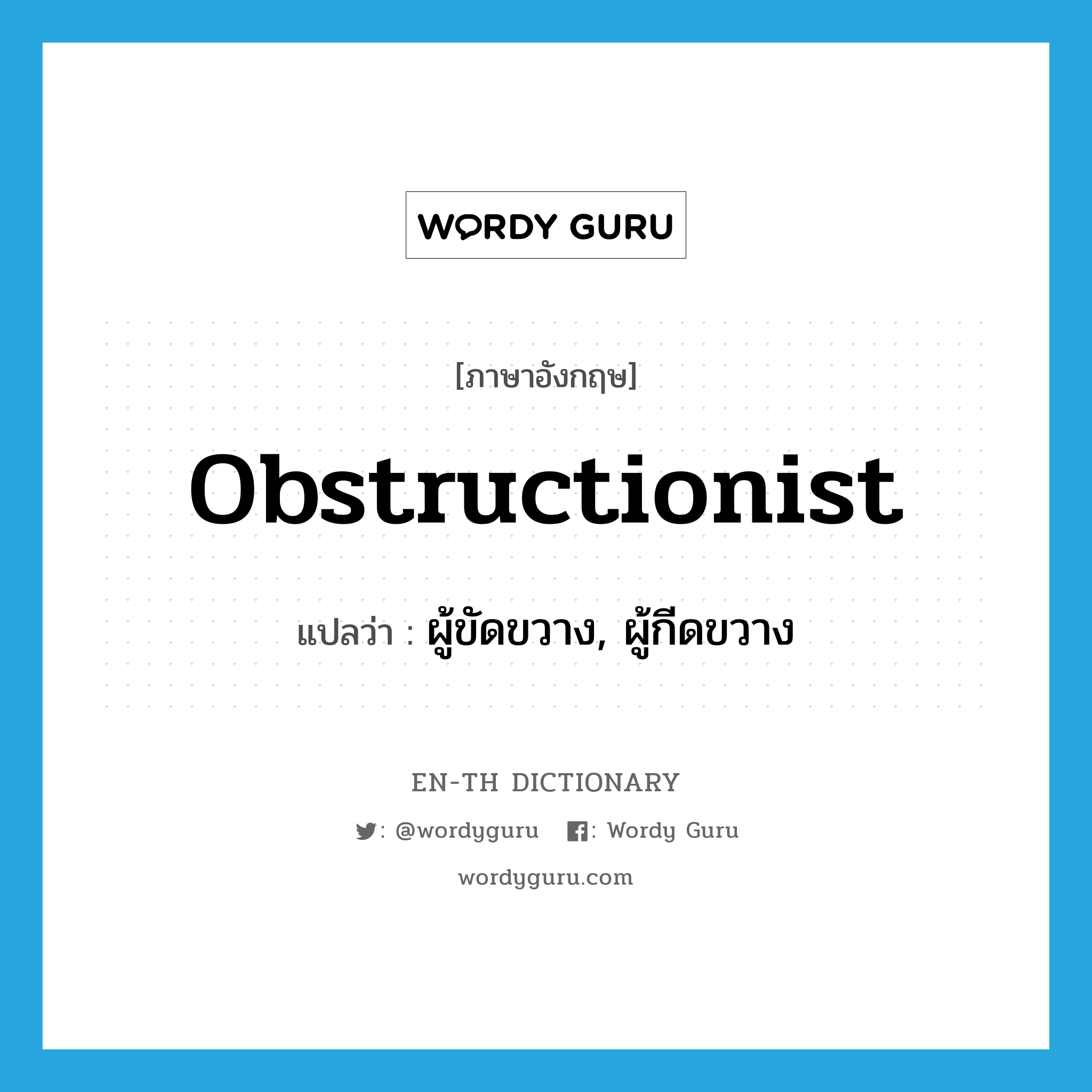 obstructionist แปลว่า?, คำศัพท์ภาษาอังกฤษ obstructionist แปลว่า ผู้ขัดขวาง, ผู้กีดขวาง ประเภท N หมวด N