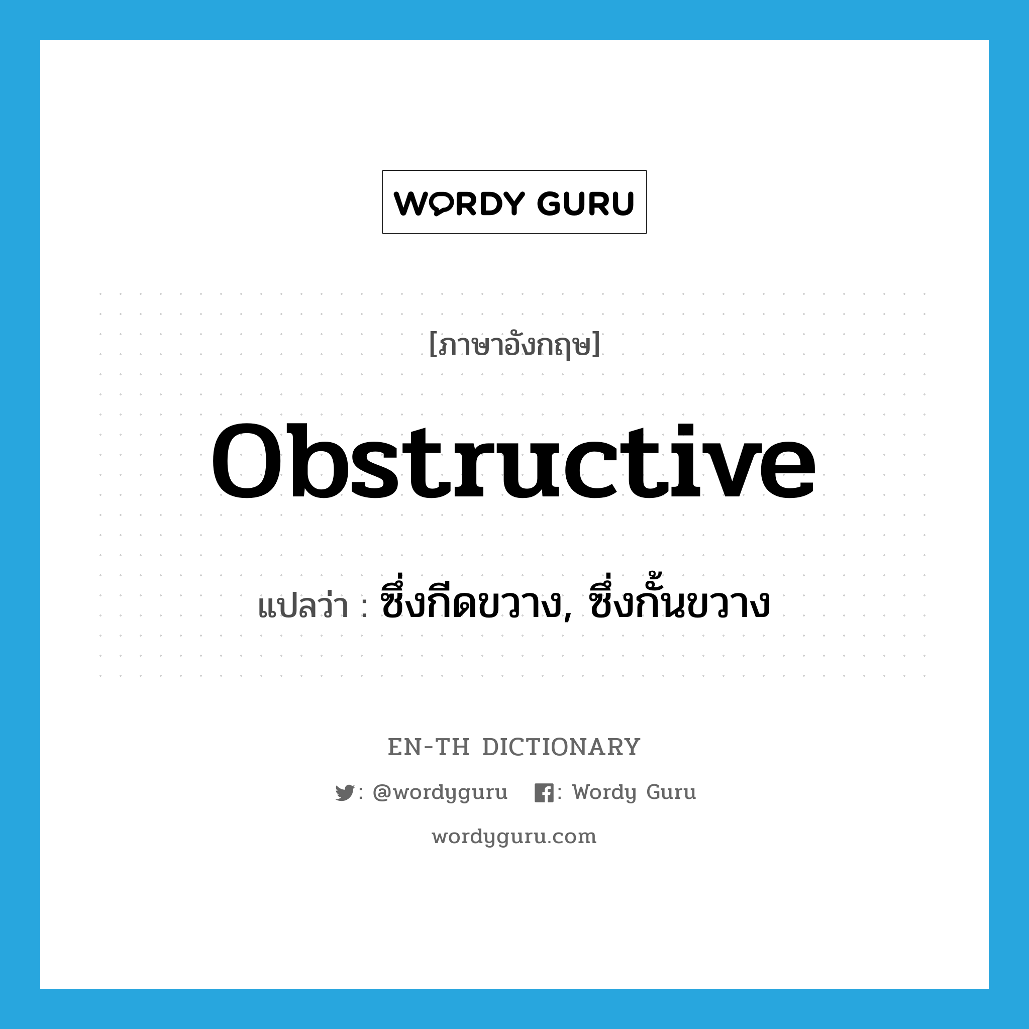 obstructive แปลว่า?, คำศัพท์ภาษาอังกฤษ obstructive แปลว่า ซึ่งกีดขวาง, ซึ่งกั้นขวาง ประเภท ADJ หมวด ADJ