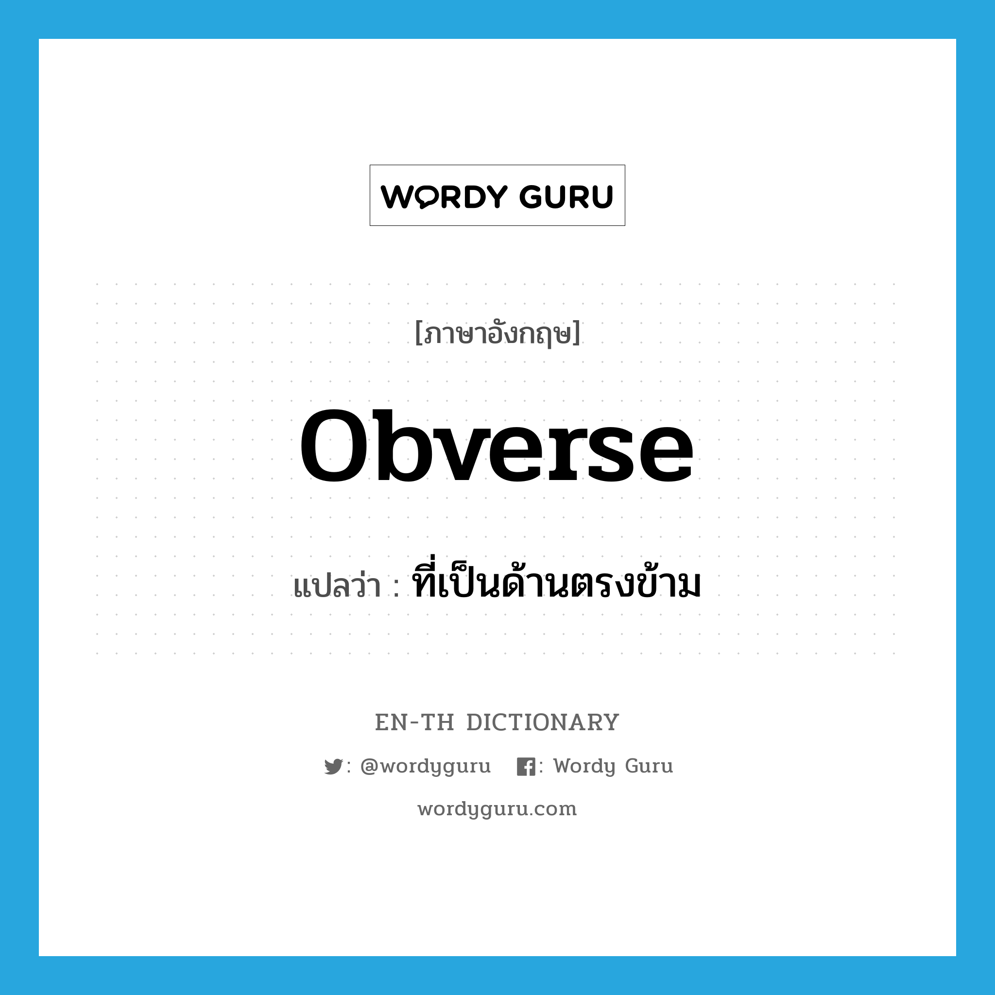 obverse แปลว่า?, คำศัพท์ภาษาอังกฤษ obverse แปลว่า ที่เป็นด้านตรงข้าม ประเภท ADJ หมวด ADJ