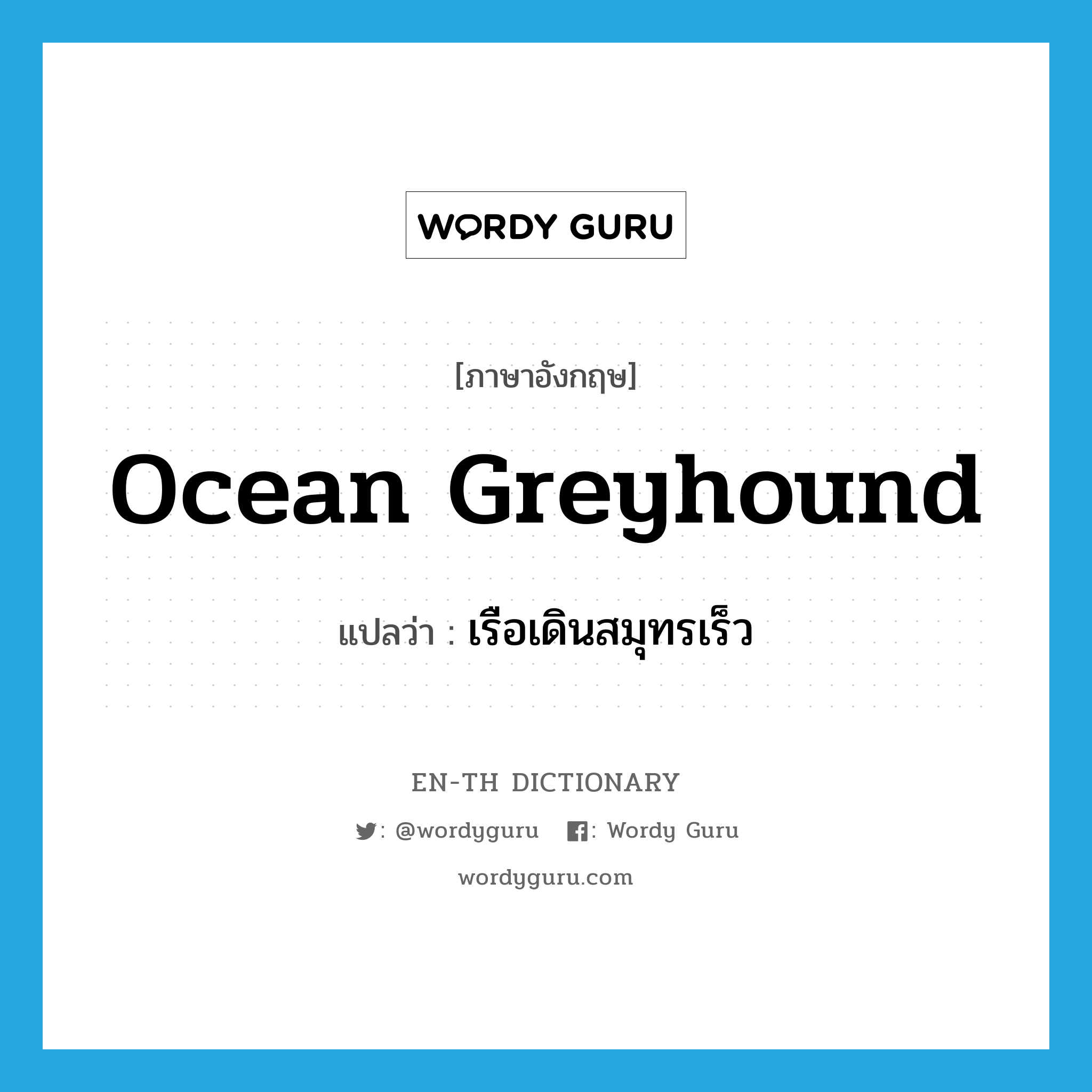 ocean greyhound แปลว่า?, คำศัพท์ภาษาอังกฤษ ocean greyhound แปลว่า เรือเดินสมุทรเร็ว ประเภท N หมวด N