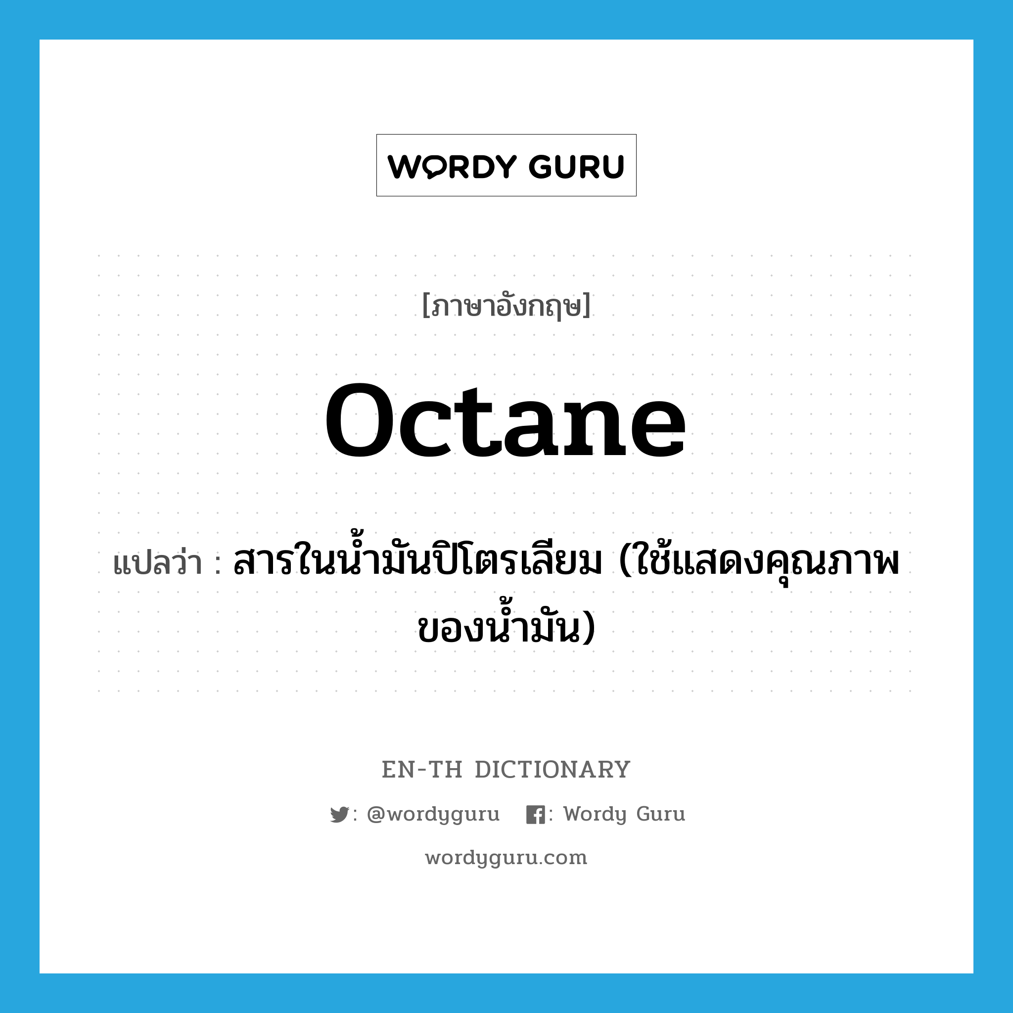 octane แปลว่า?, คำศัพท์ภาษาอังกฤษ octane แปลว่า สารในน้ำมันปิโตรเลียม (ใช้แสดงคุณภาพของน้ำมัน) ประเภท N หมวด N