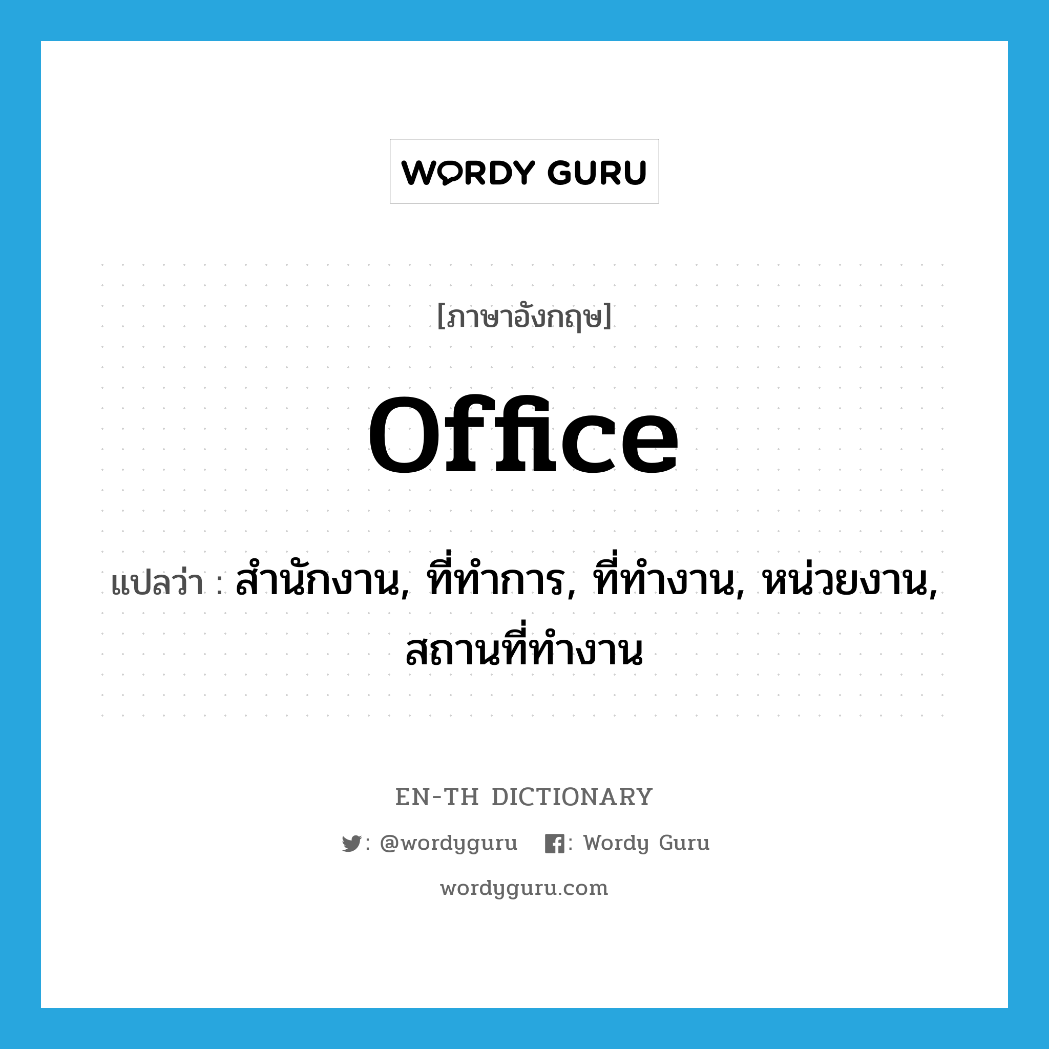 office แปลว่า?, คำศัพท์ภาษาอังกฤษ office แปลว่า สำนักงาน, ที่ทำการ, ที่ทำงาน, หน่วยงาน, สถานที่ทำงาน ประเภท N หมวด N