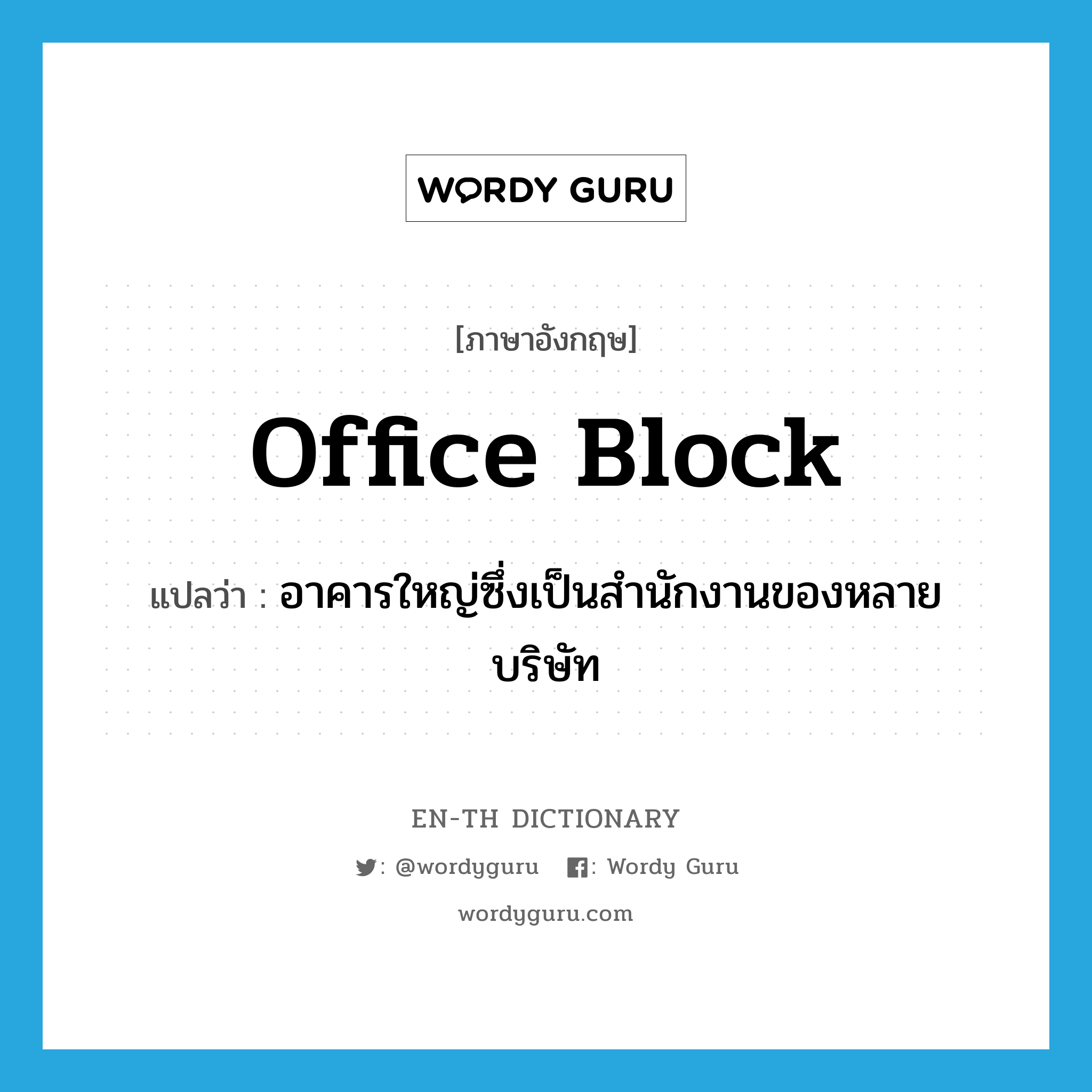 office block แปลว่า?, คำศัพท์ภาษาอังกฤษ office block แปลว่า อาคารใหญ่ซึ่งเป็นสำนักงานของหลายบริษัท ประเภท N หมวด N