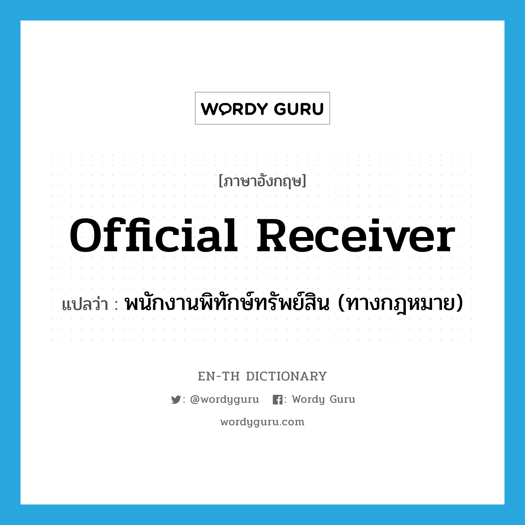 official receiver แปลว่า?, คำศัพท์ภาษาอังกฤษ official receiver แปลว่า พนักงานพิทักษ์ทรัพย์สิน (ทางกฎหมาย) ประเภท N หมวด N