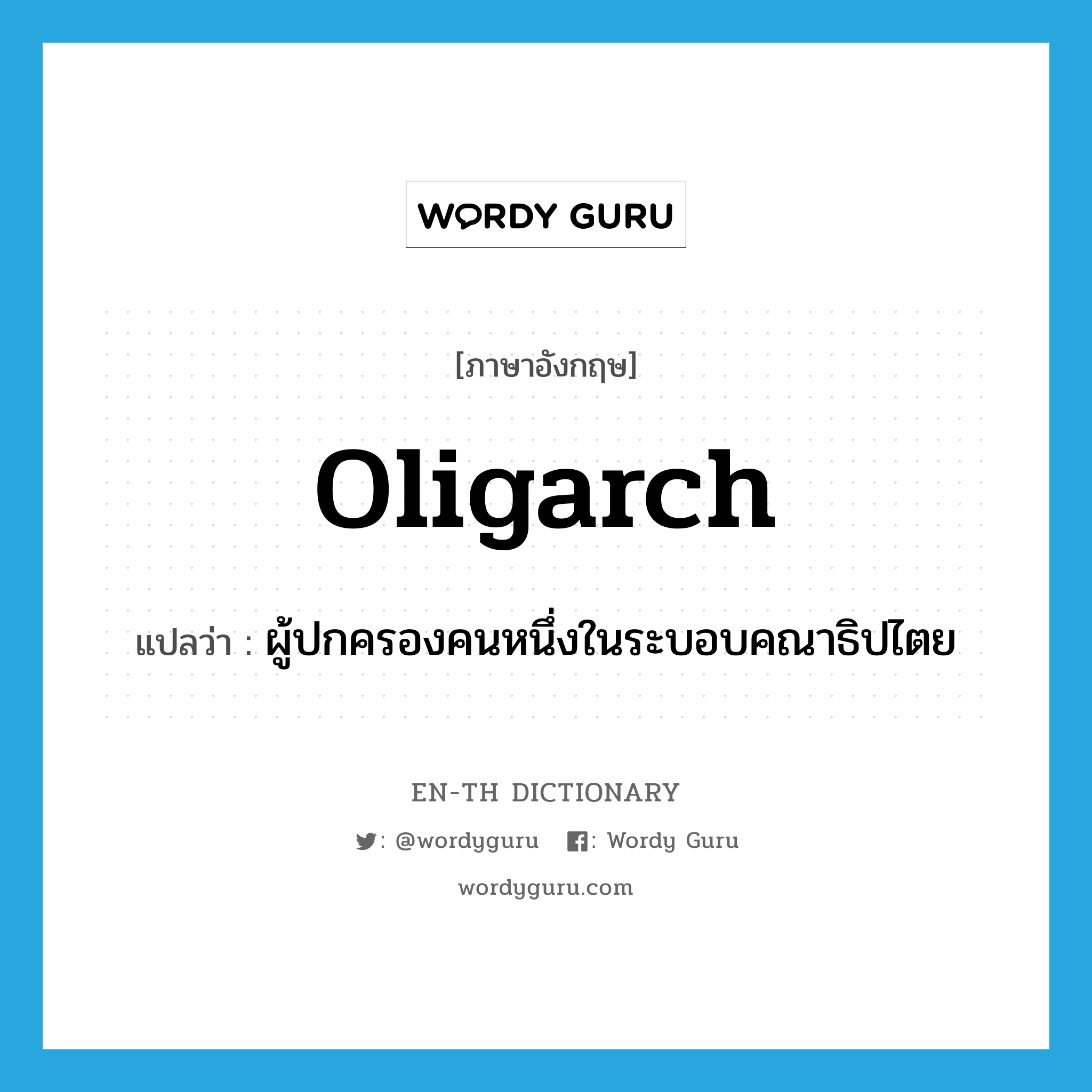 oligarch แปลว่า?, คำศัพท์ภาษาอังกฤษ oligarch แปลว่า ผู้ปกครองคนหนึ่งในระบอบคณาธิปไตย ประเภท N หมวด N