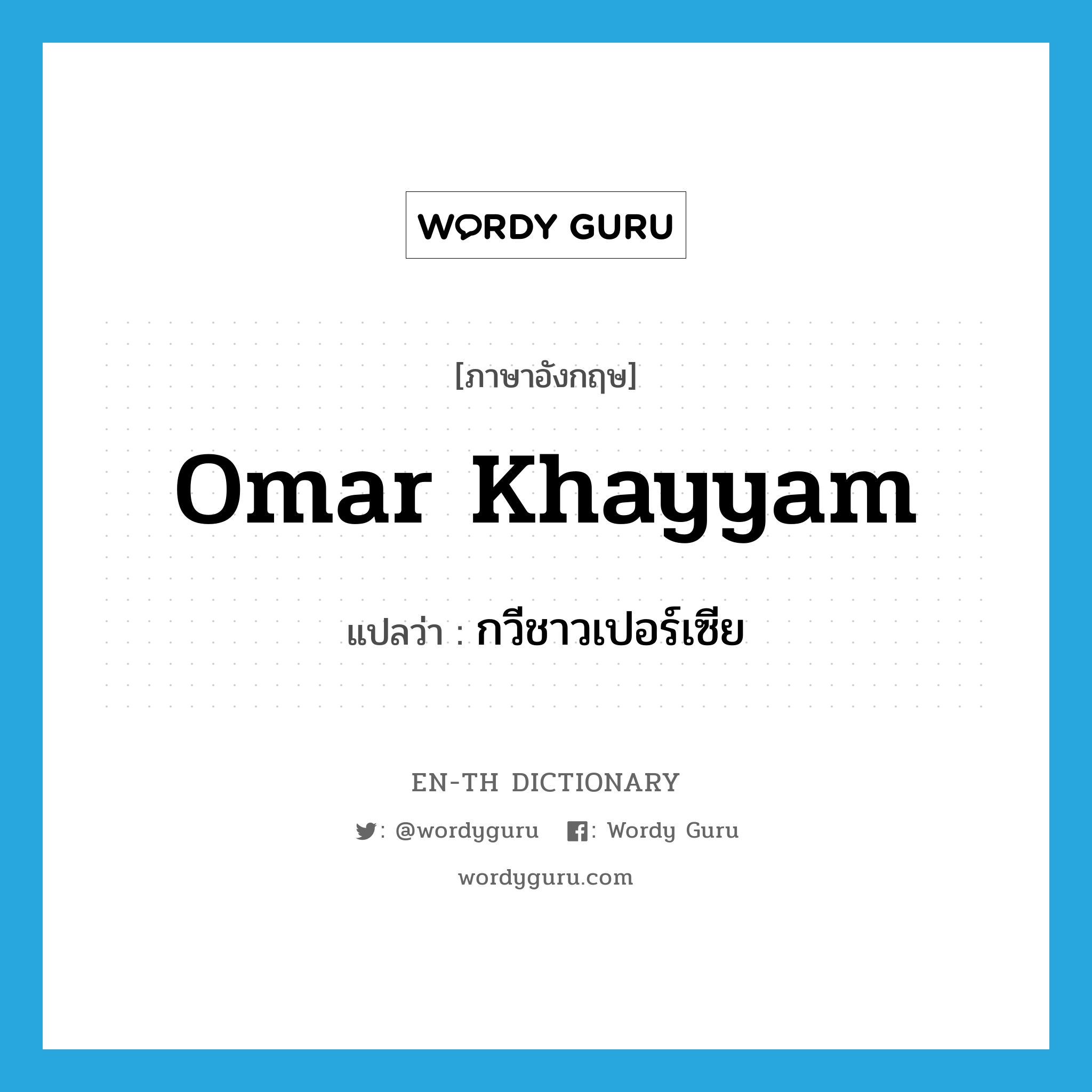 Omar Khayyam แปลว่า?, คำศัพท์ภาษาอังกฤษ Omar Khayyam แปลว่า กวีชาวเปอร์เซีย ประเภท N หมวด N