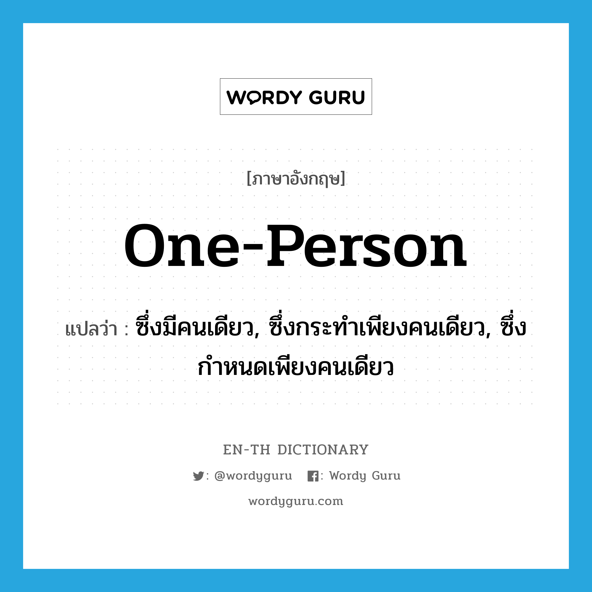one-person แปลว่า?, คำศัพท์ภาษาอังกฤษ one-person แปลว่า ซึ่งมีคนเดียว, ซึ่งกระทำเพียงคนเดียว, ซึ่งกำหนดเพียงคนเดียว ประเภท N หมวด N