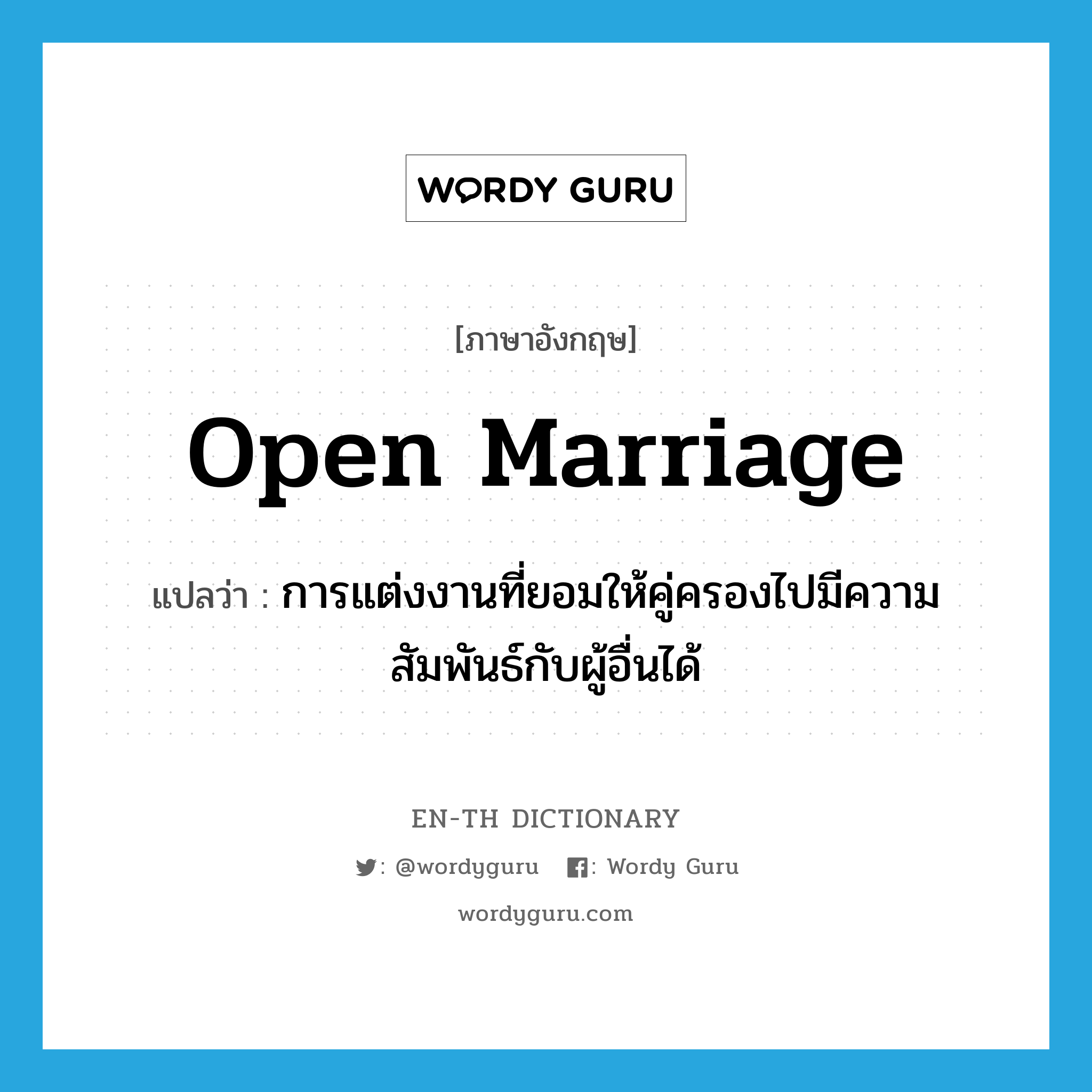 open marriage แปลว่า?, คำศัพท์ภาษาอังกฤษ open marriage แปลว่า การแต่งงานที่ยอมให้คู่ครองไปมีความสัมพันธ์กับผู้อื่นได้ ประเภท N หมวด N