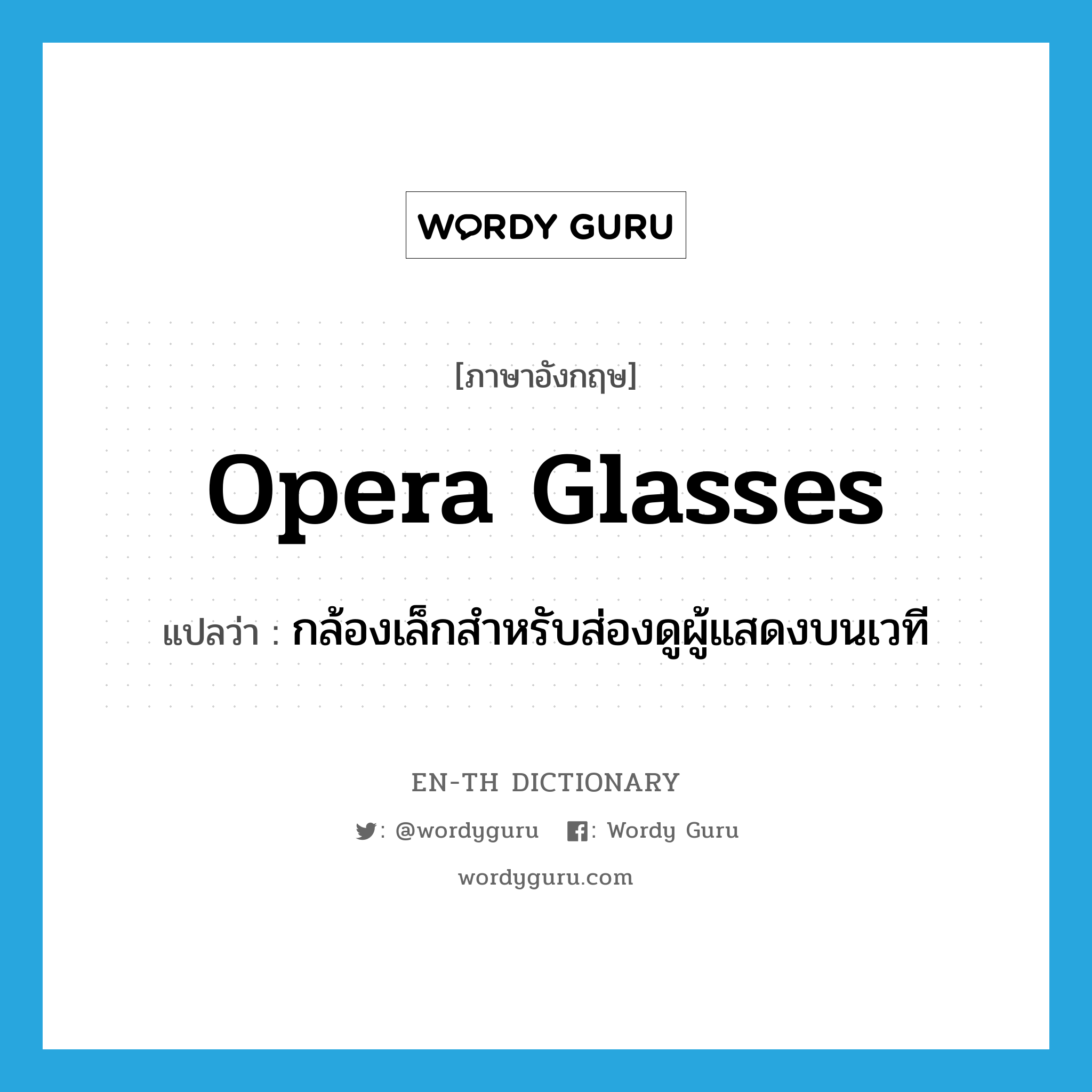 opera glasses แปลว่า?, คำศัพท์ภาษาอังกฤษ opera glasses แปลว่า กล้องเล็กสำหรับส่องดูผู้แสดงบนเวที ประเภท N หมวด N