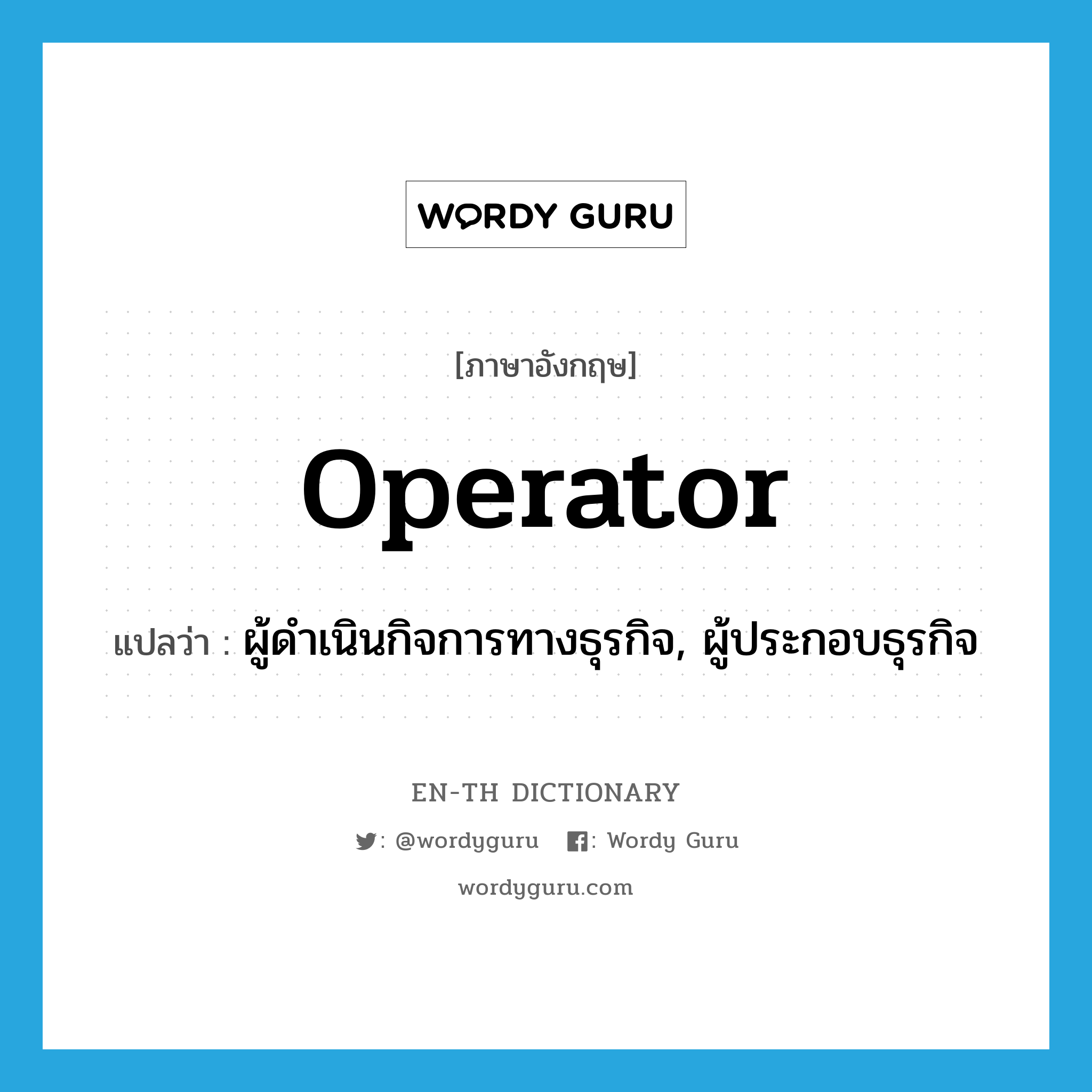 operator แปลว่า?, คำศัพท์ภาษาอังกฤษ operator แปลว่า ผู้ดำเนินกิจการทางธุรกิจ, ผู้ประกอบธุรกิจ ประเภท N หมวด N