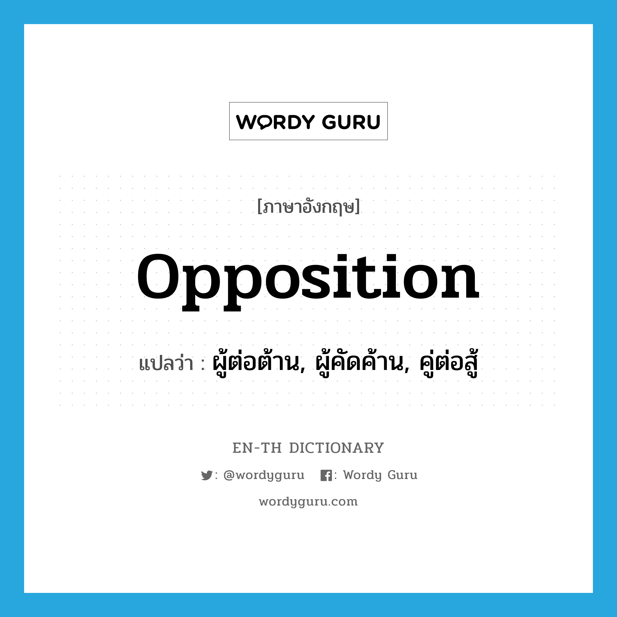 opposition แปลว่า?, คำศัพท์ภาษาอังกฤษ opposition แปลว่า ผู้ต่อต้าน, ผู้คัดค้าน, คู่ต่อสู้ ประเภท N หมวด N