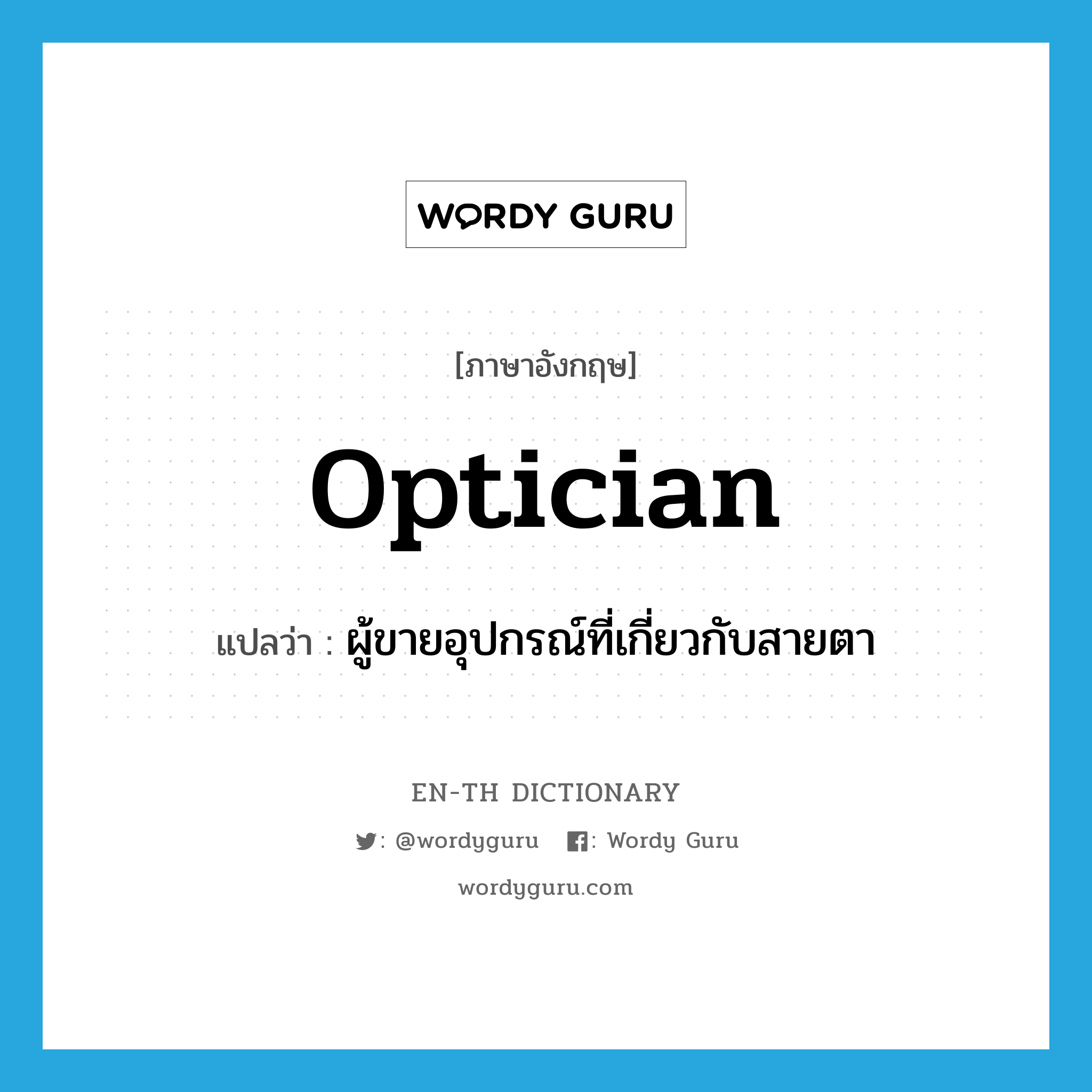 optician แปลว่า?, คำศัพท์ภาษาอังกฤษ optician แปลว่า ผู้ขายอุปกรณ์ที่เกี่ยวกับสายตา ประเภท N หมวด N