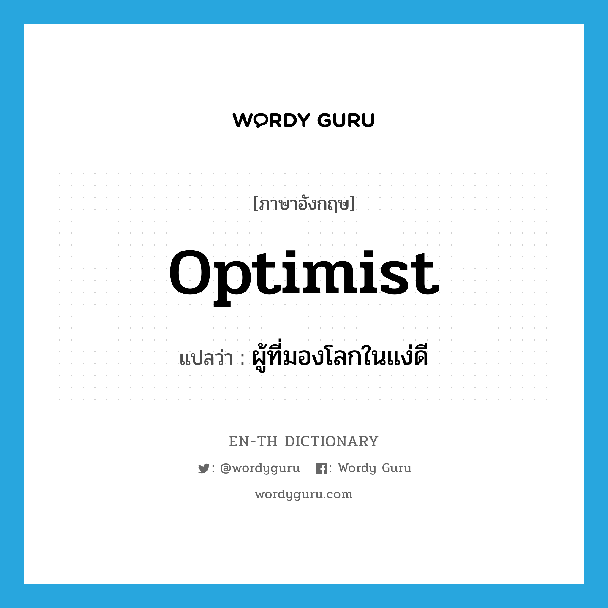 optimist แปลว่า?, คำศัพท์ภาษาอังกฤษ optimist แปลว่า ผู้ที่มองโลกในแง่ดี ประเภท N หมวด N
