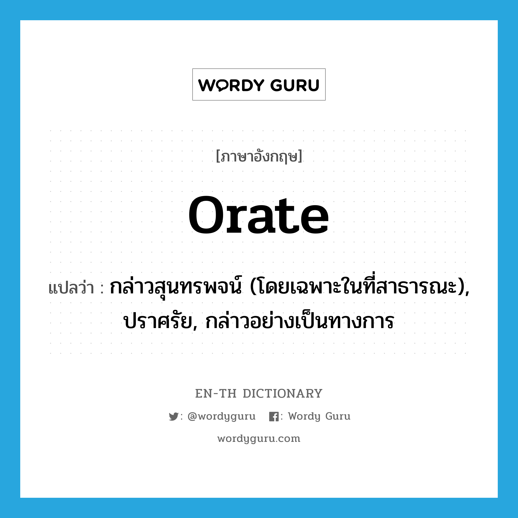 orate แปลว่า?, คำศัพท์ภาษาอังกฤษ orate แปลว่า กล่าวสุนทรพจน์ (โดยเฉพาะในที่สาธารณะ), ปราศรัย, กล่าวอย่างเป็นทางการ ประเภท VT หมวด VT