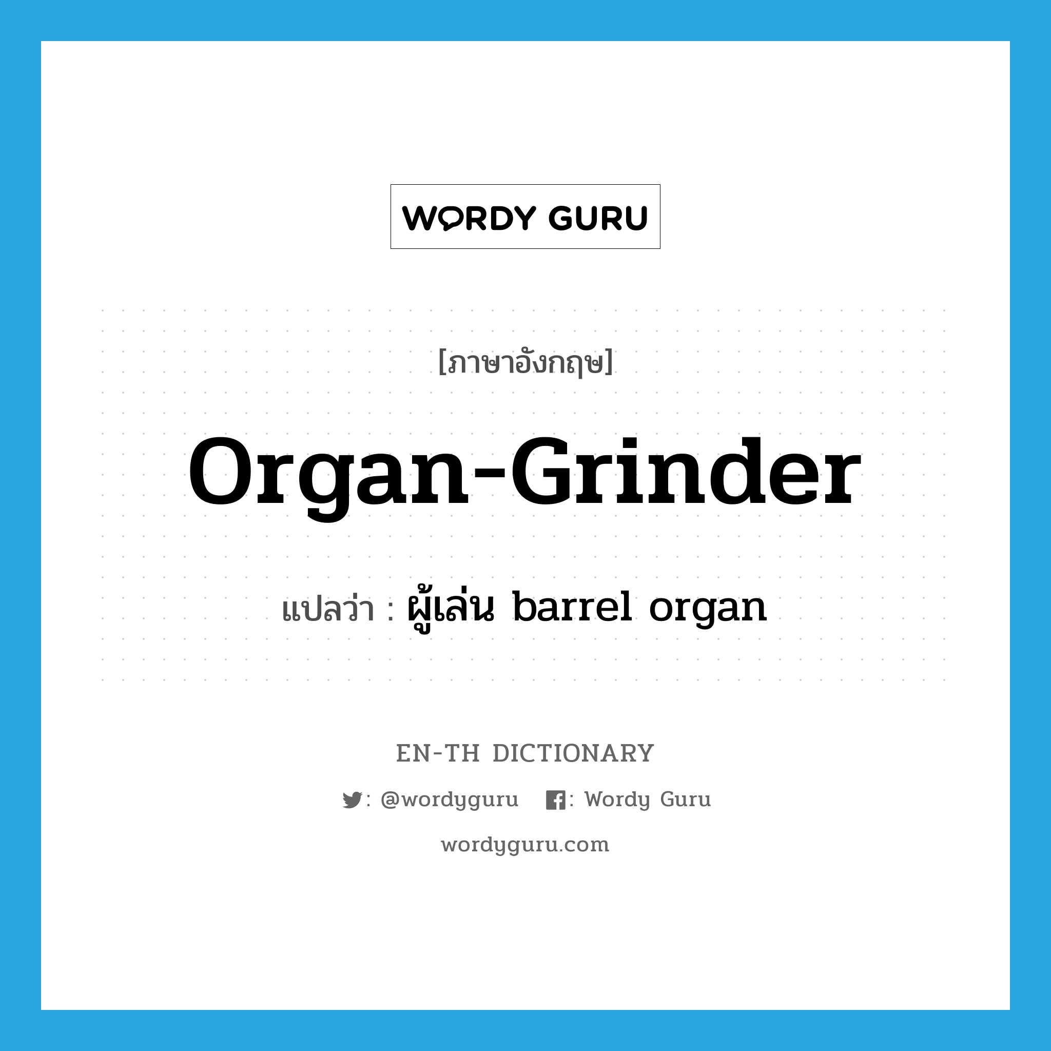 organ-grinder แปลว่า?, คำศัพท์ภาษาอังกฤษ organ-grinder แปลว่า ผู้เล่น barrel organ ประเภท N หมวด N