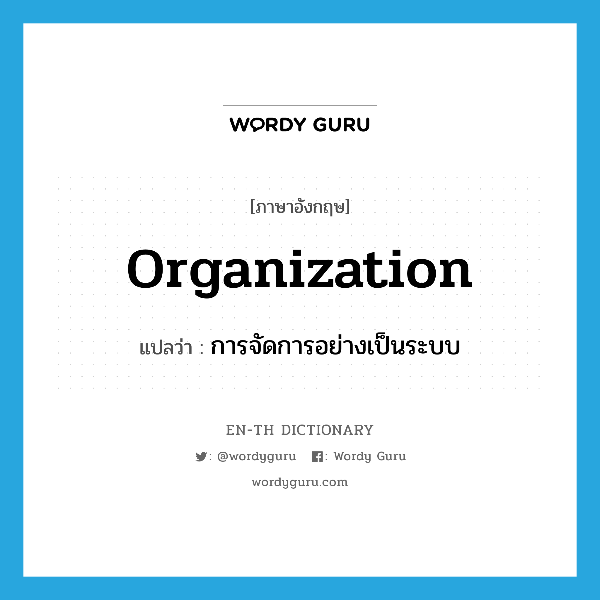 organization แปลว่า?, คำศัพท์ภาษาอังกฤษ organization แปลว่า การจัดการอย่างเป็นระบบ ประเภท N หมวด N