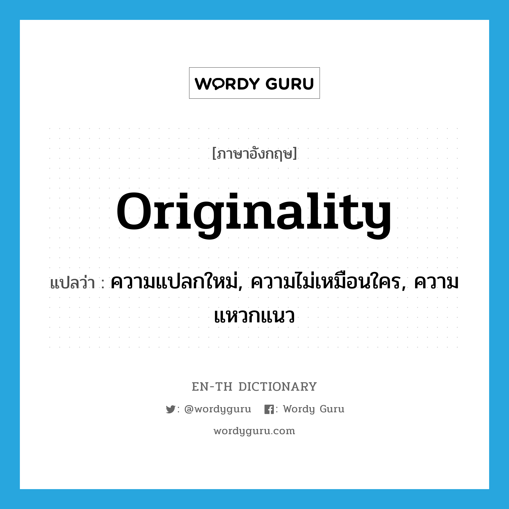 originality แปลว่า?, คำศัพท์ภาษาอังกฤษ originality แปลว่า ความแปลกใหม่, ความไม่เหมือนใคร, ความแหวกแนว ประเภท N หมวด N
