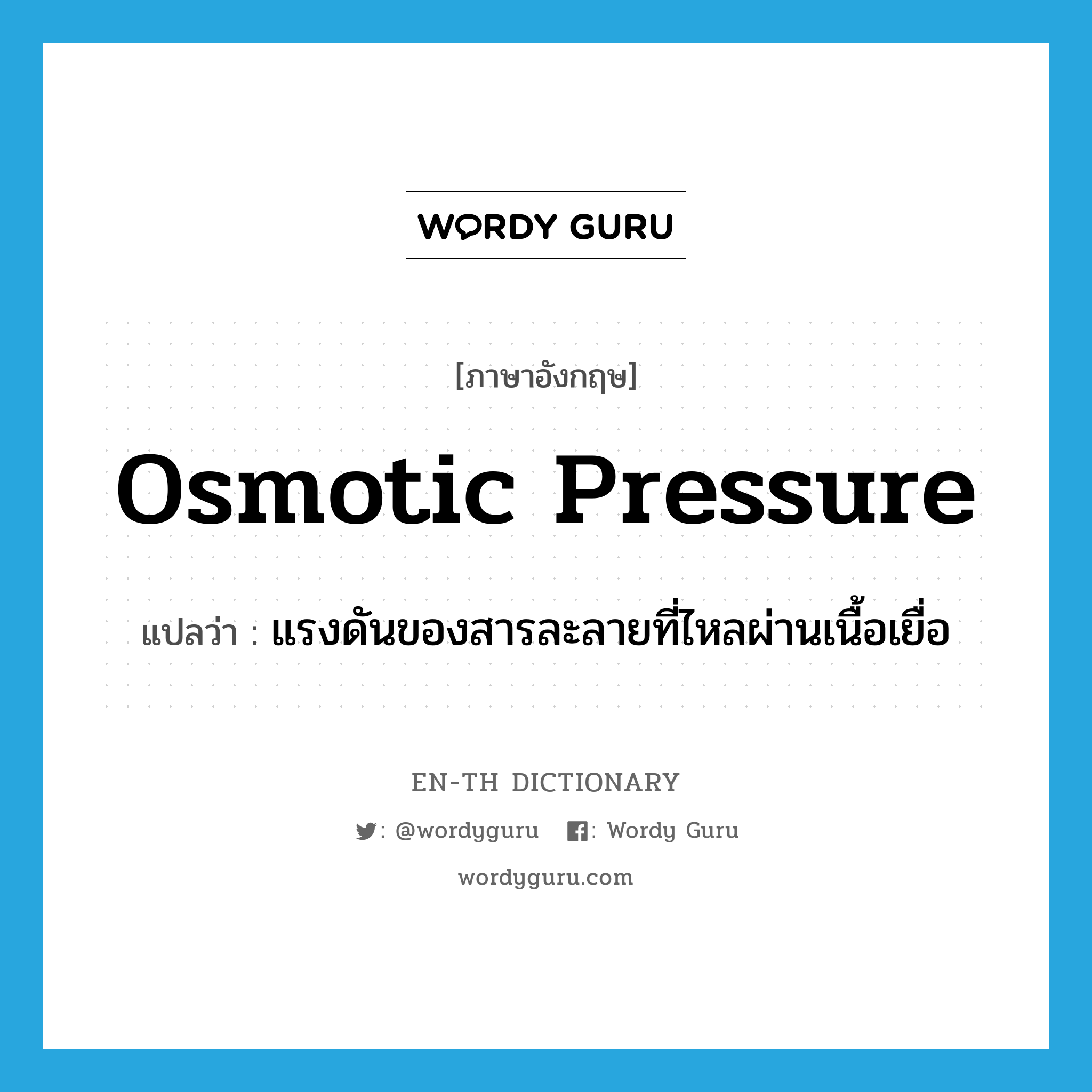 osmotic pressure แปลว่า?, คำศัพท์ภาษาอังกฤษ osmotic pressure แปลว่า แรงดันของสารละลายที่ไหลผ่านเนื้อเยื่อ ประเภท N หมวด N