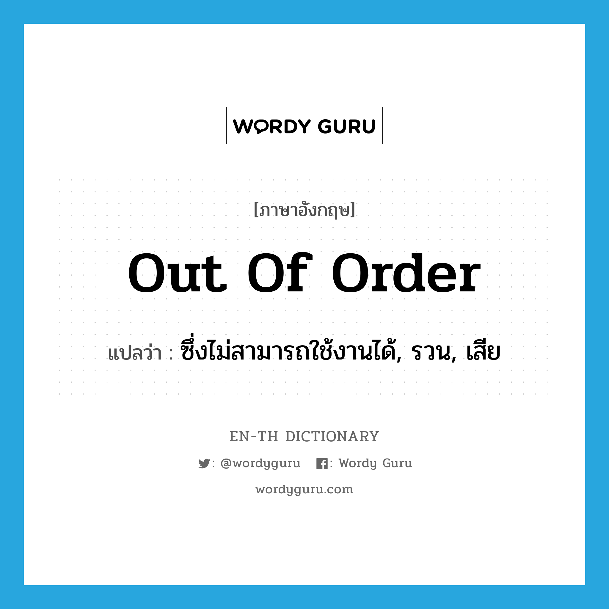 out of order แปลว่า?, คำศัพท์ภาษาอังกฤษ out of order แปลว่า ซึ่งไม่สามารถใช้งานได้, รวน, เสีย ประเภท IDM หมวด IDM
