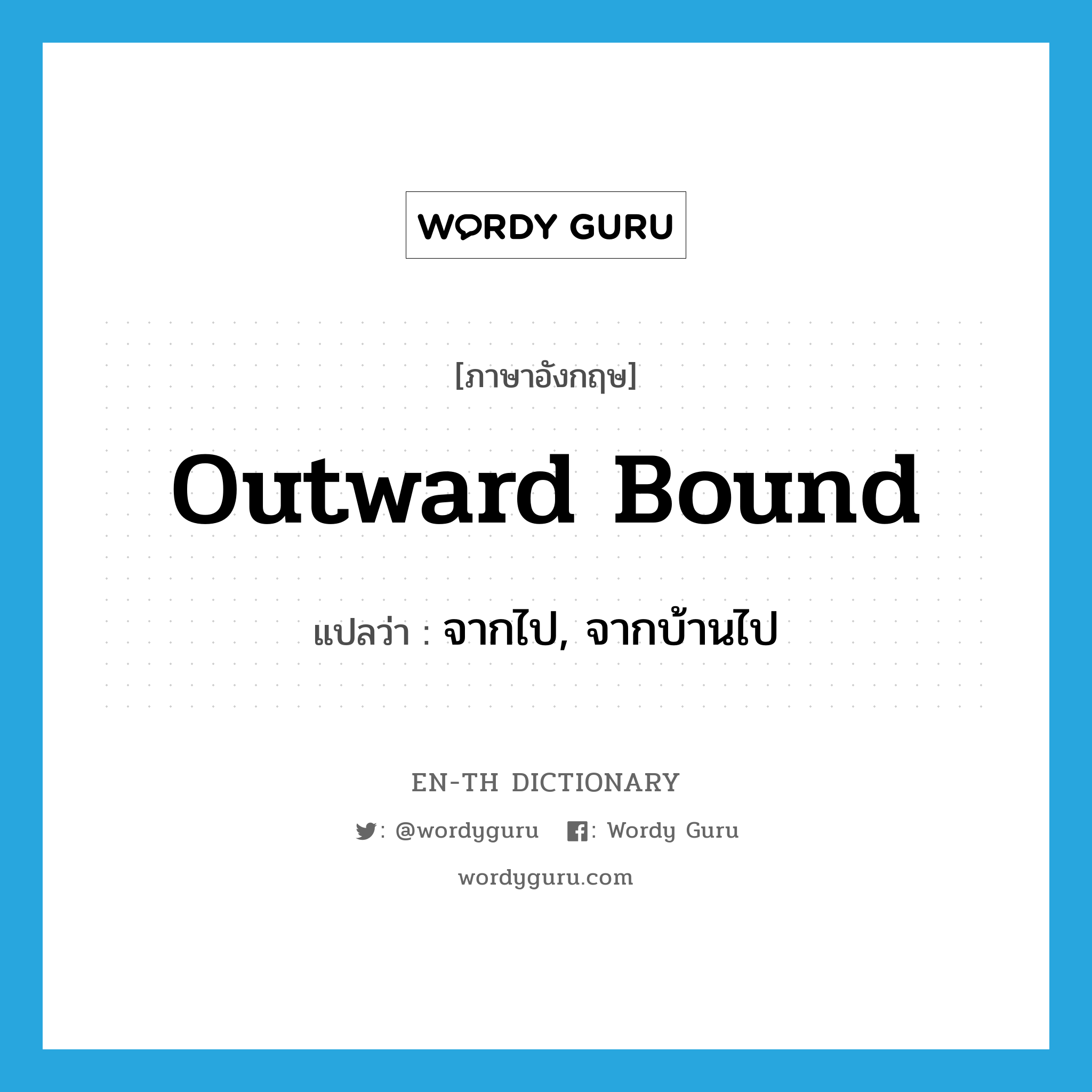 outward bound แปลว่า?, คำศัพท์ภาษาอังกฤษ outward bound แปลว่า จากไป, จากบ้านไป ประเภท ADJ หมวด ADJ