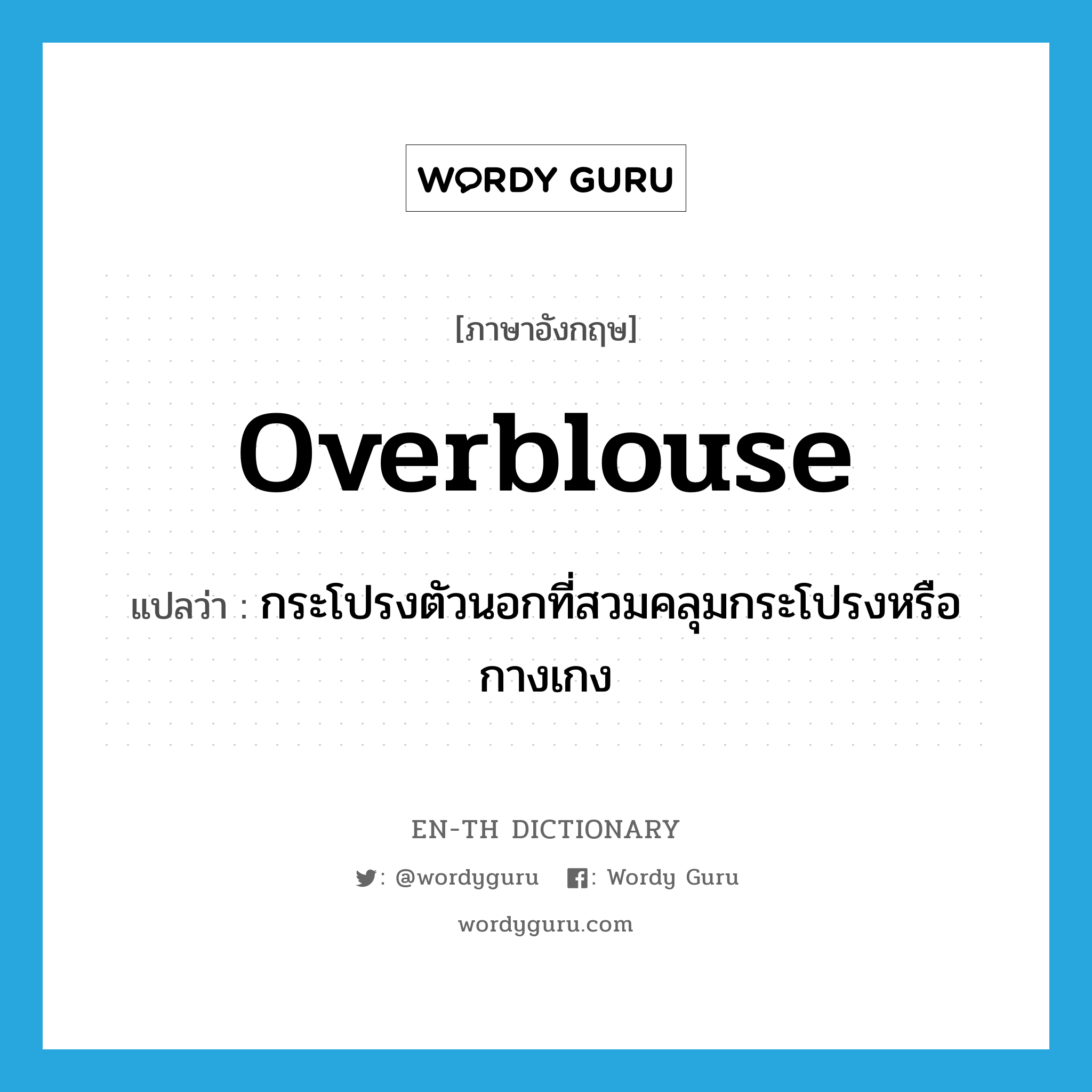 overblouse แปลว่า?, คำศัพท์ภาษาอังกฤษ overblouse แปลว่า กระโปรงตัวนอกที่สวมคลุมกระโปรงหรือกางเกง ประเภท N หมวด N