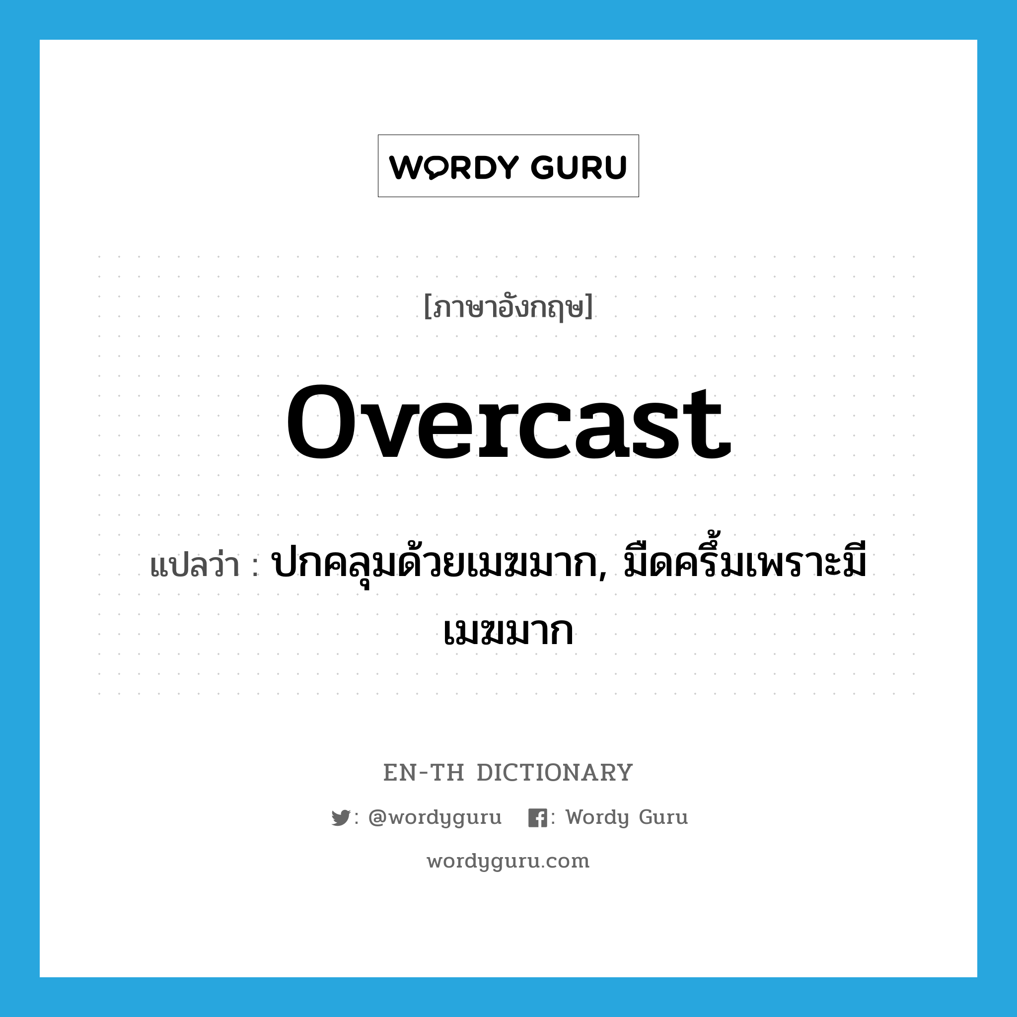 overcast แปลว่า?, คำศัพท์ภาษาอังกฤษ overcast แปลว่า ปกคลุมด้วยเมฆมาก, มืดครึ้มเพราะมีเมฆมาก ประเภท VI หมวด VI