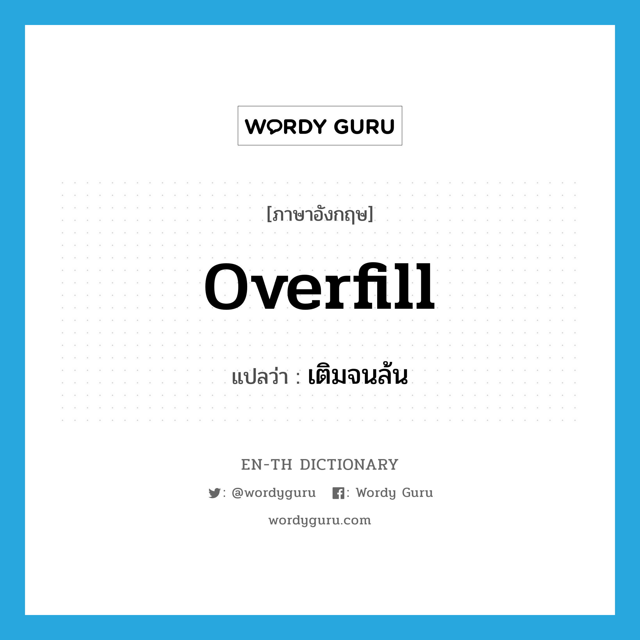 overfill แปลว่า?, คำศัพท์ภาษาอังกฤษ overfill แปลว่า เติมจนล้น ประเภท VI หมวด VI