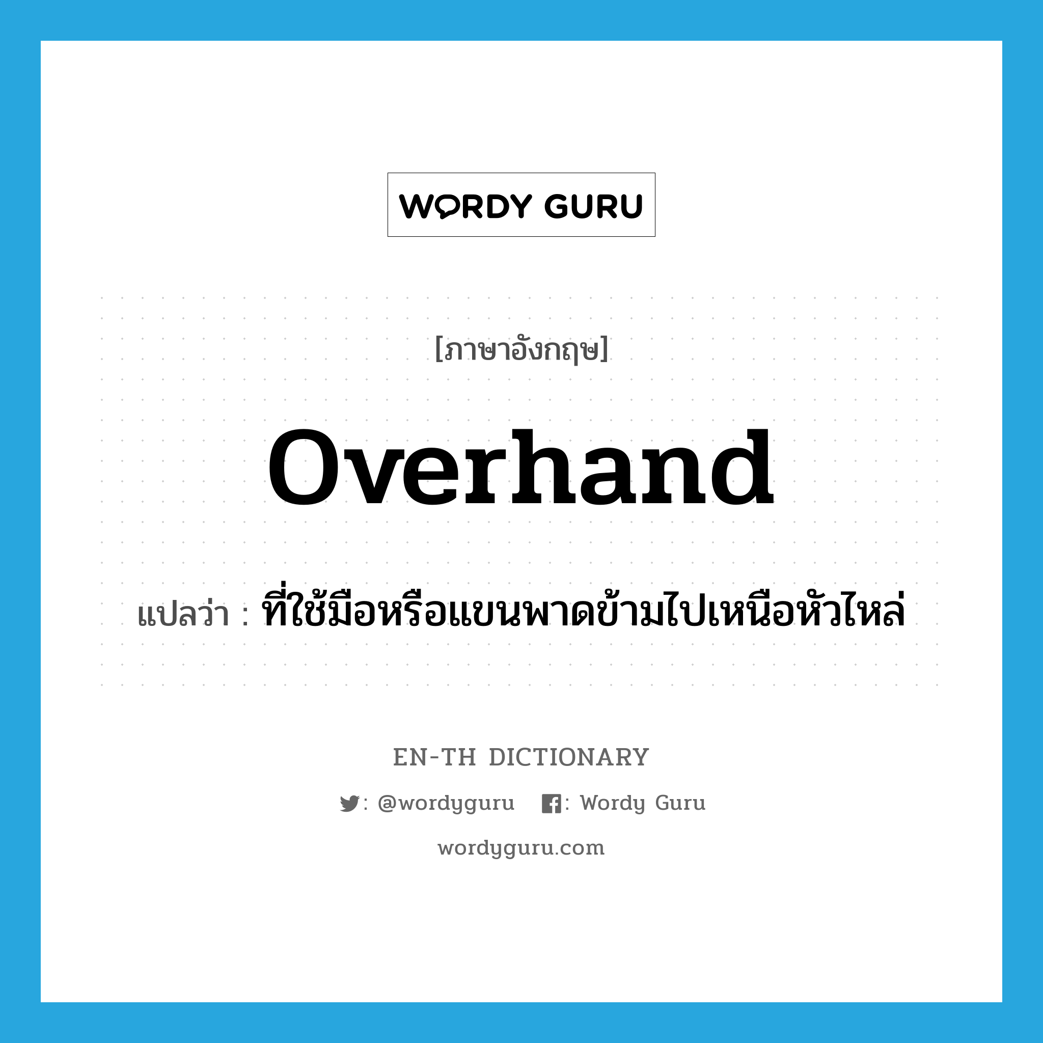 overhand แปลว่า?, คำศัพท์ภาษาอังกฤษ overhand แปลว่า ที่ใช้มือหรือแขนพาดข้ามไปเหนือหัวไหล่ ประเภท ADJ หมวด ADJ