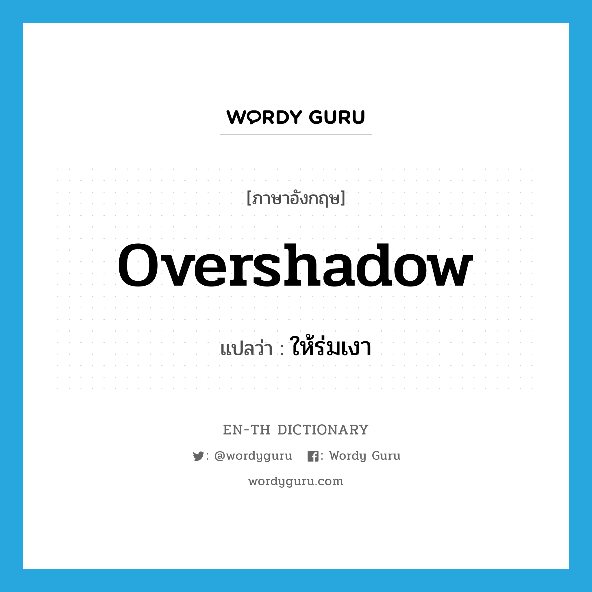 overshadow แปลว่า?, คำศัพท์ภาษาอังกฤษ overshadow แปลว่า ให้ร่มเงา ประเภท VT หมวด VT