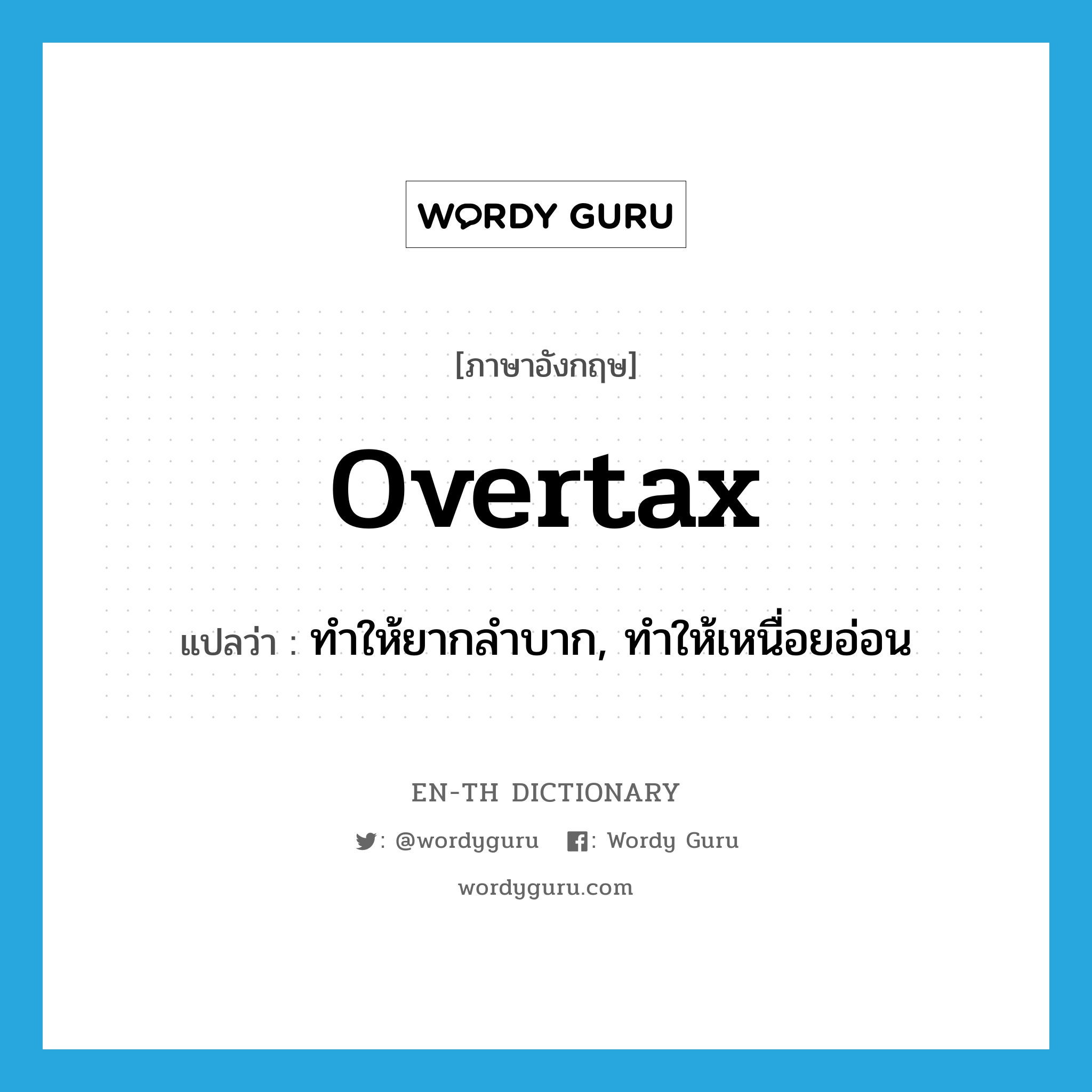 overtax แปลว่า?, คำศัพท์ภาษาอังกฤษ overtax แปลว่า ทำให้ยากลำบาก, ทำให้เหนื่อยอ่อน ประเภท VT หมวด VT