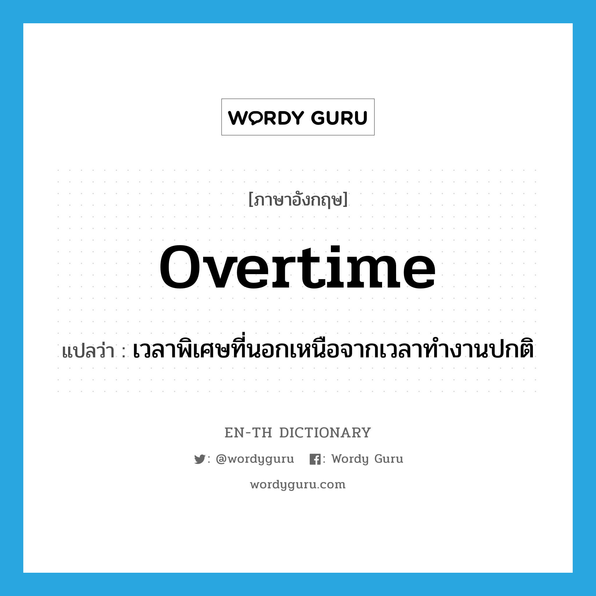 overtime แปลว่า?, คำศัพท์ภาษาอังกฤษ overtime แปลว่า เวลาพิเศษที่นอกเหนือจากเวลาทำงานปกติ ประเภท N หมวด N