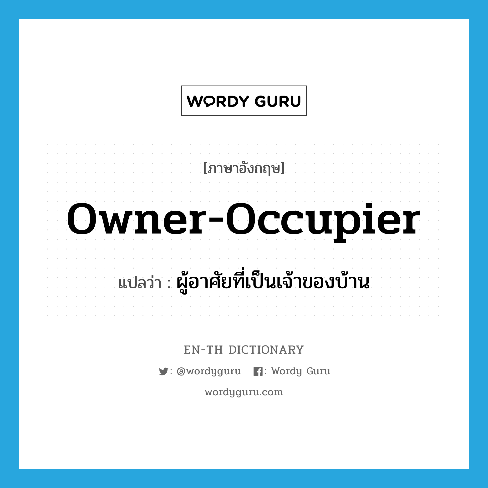 owner-occupier แปลว่า?, คำศัพท์ภาษาอังกฤษ owner-occupier แปลว่า ผู้อาศัยที่เป็นเจ้าของบ้าน ประเภท N หมวด N