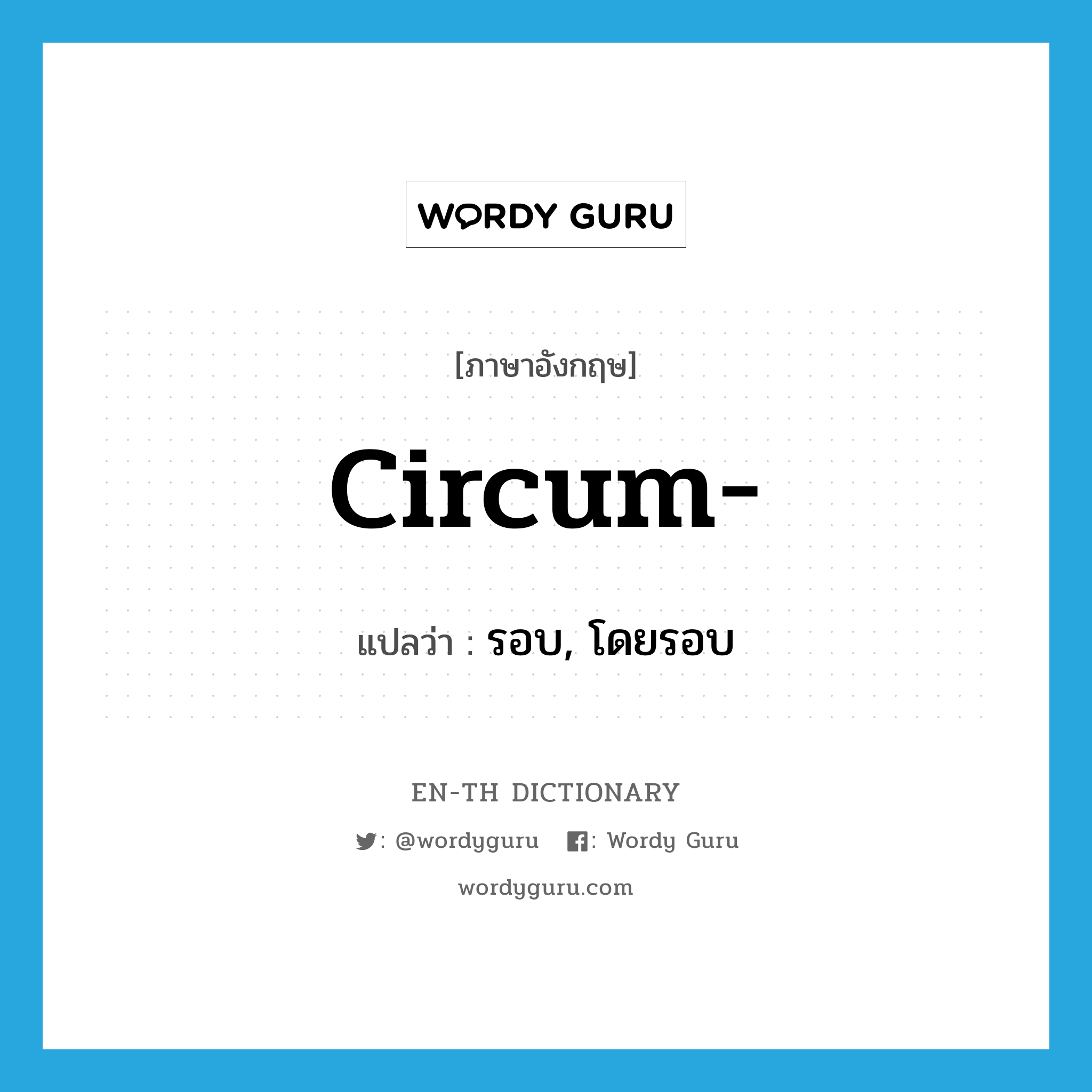 circum- แปลว่า?, คำศัพท์ภาษาอังกฤษ circum- แปลว่า รอบ, โดยรอบ ประเภท PRF หมวด PRF