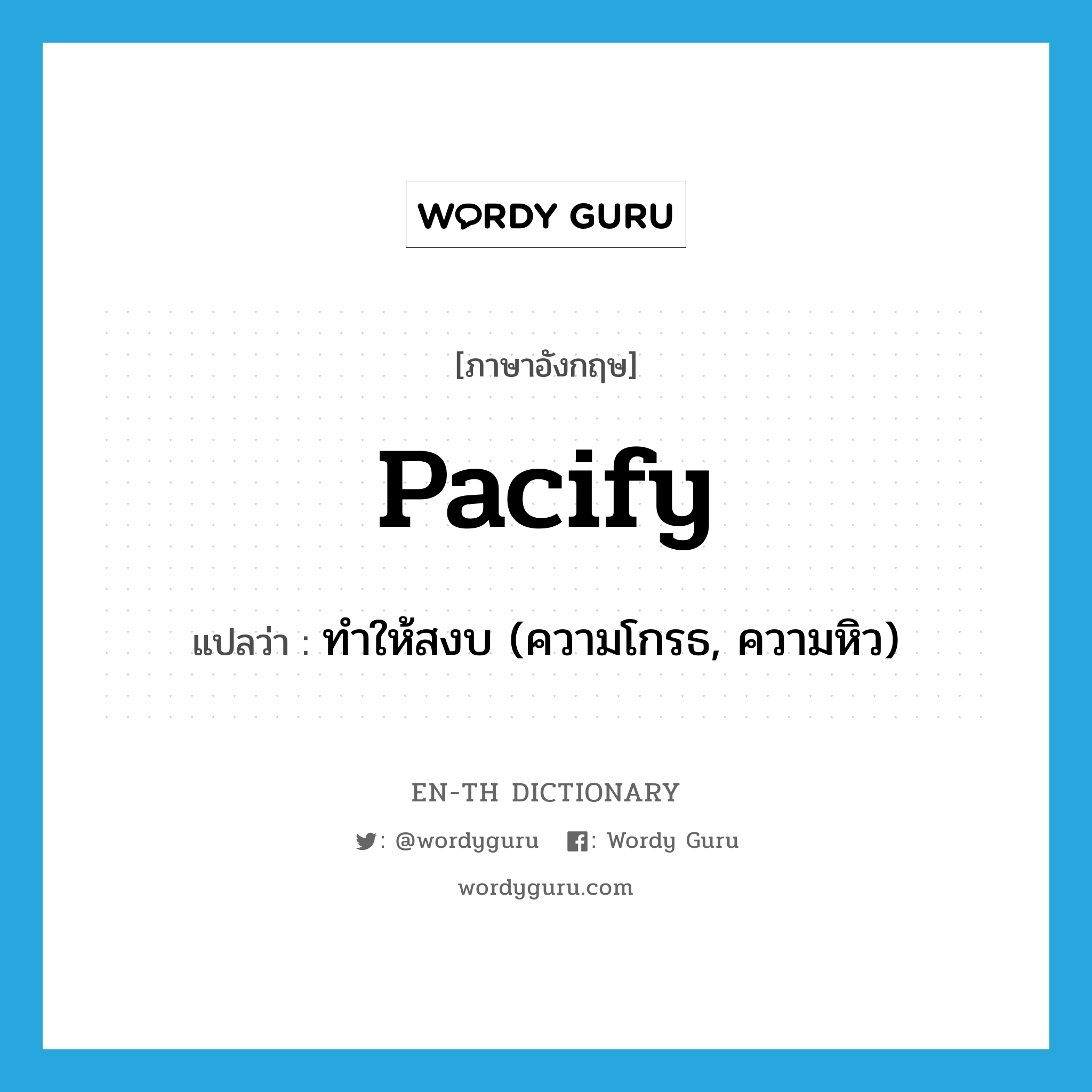 pacify แปลว่า?, คำศัพท์ภาษาอังกฤษ pacify แปลว่า ทำให้สงบ (ความโกรธ, ความหิว) ประเภท VT หมวด VT