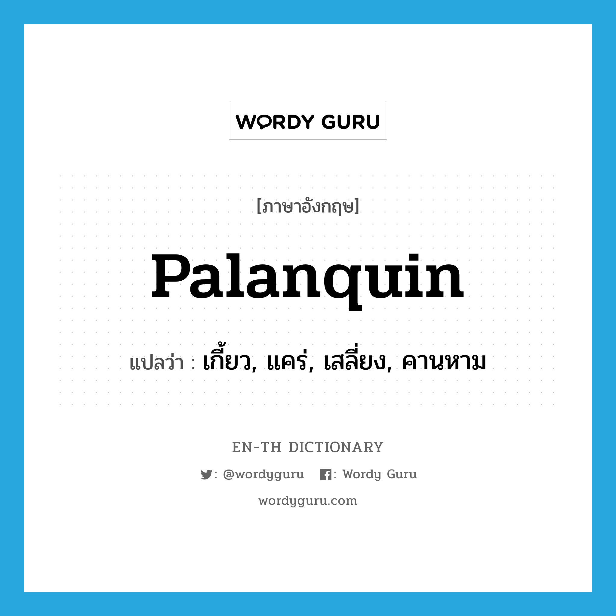 palanquin แปลว่า?, คำศัพท์ภาษาอังกฤษ palanquin แปลว่า เกี้ยว, แคร่, เสลี่ยง, คานหาม ประเภท N หมวด N