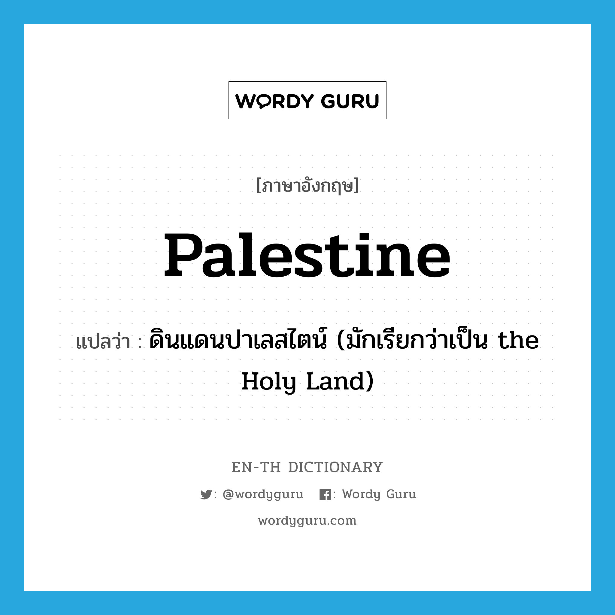 Palestine แปลว่า?, คำศัพท์ภาษาอังกฤษ Palestine แปลว่า ดินแดนปาเลสไตน์ (มักเรียกว่าเป็น the Holy Land) ประเภท N หมวด N